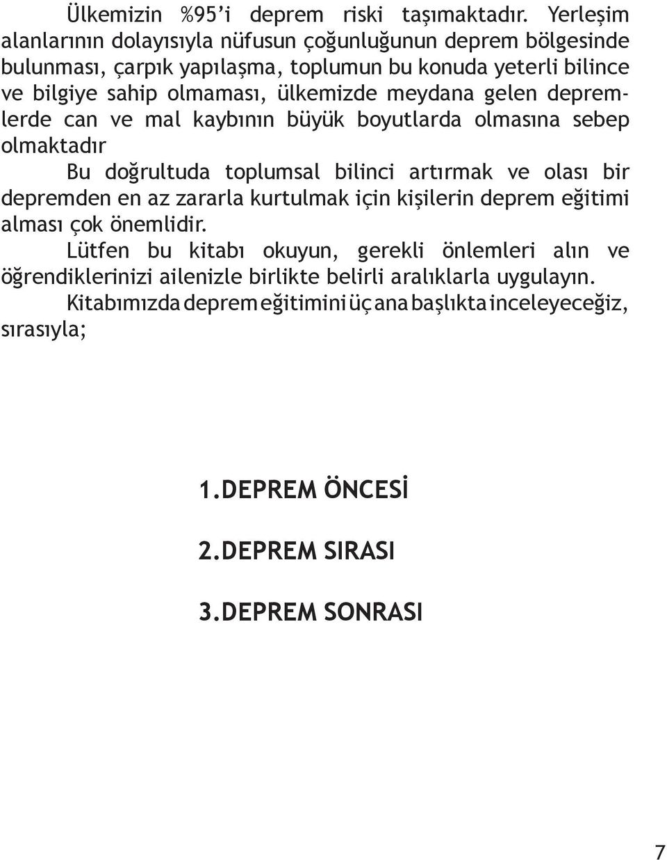 ülkemizde meydana gelen depremlerde can ve mal kaybının büyük boyutlarda olmasına sebep olmaktadır Bu doğrultuda toplumsal bilinci artırmak ve olası bir depremden en az