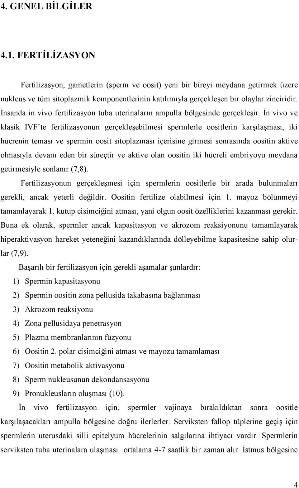 Ġnsanda in vivo fertilizasyon tuba uterinaların ampulla bölgesinde gerçekleģir.