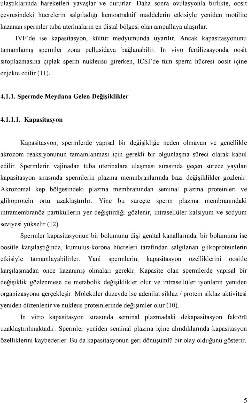 ulaģırlar. IVF de ise kapasitasyon, kültür medyumunda uyarılır. Ancak kapasitasyonunu tamamlamıģ spermler zona pellusidaya bağlanabilir.