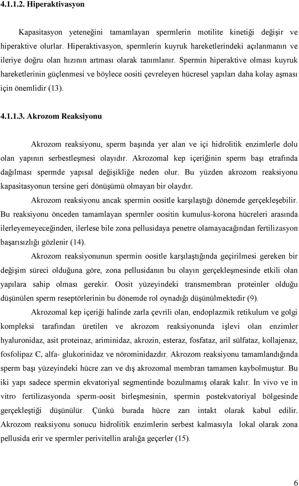 Spermin hiperaktive olması kuyruk hareketlerinin güçlenmesi ve böylece oositi çevreleyen hücresel yapıları daha kolay aģması için önemlidir (13)