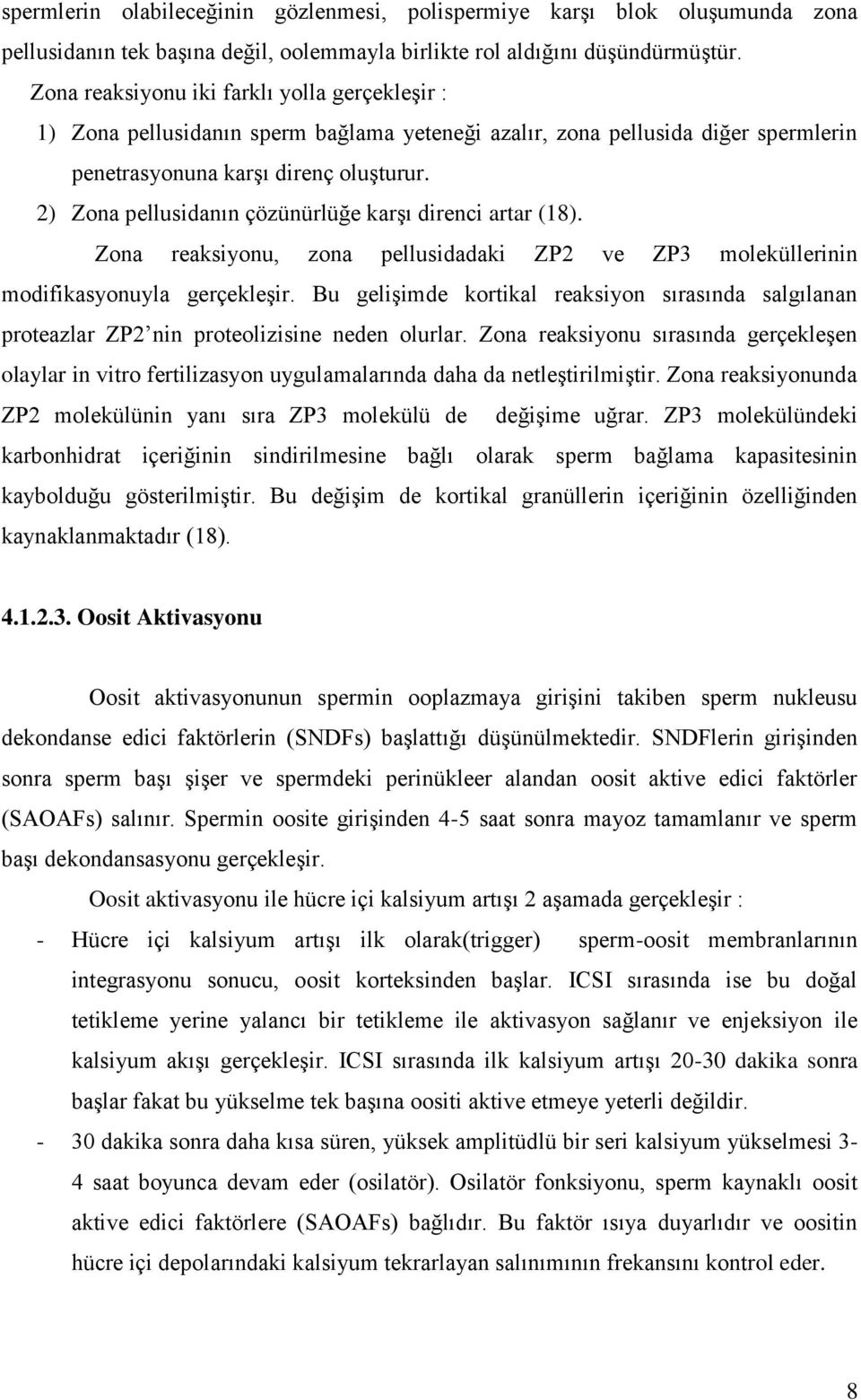 2) Zona pellusidanın çözünürlüğe karģı direnci artar (18). Zona reaksiyonu, zona pellusidadaki ZP2 ve ZP3 moleküllerinin modifikasyonuyla gerçekleģir.