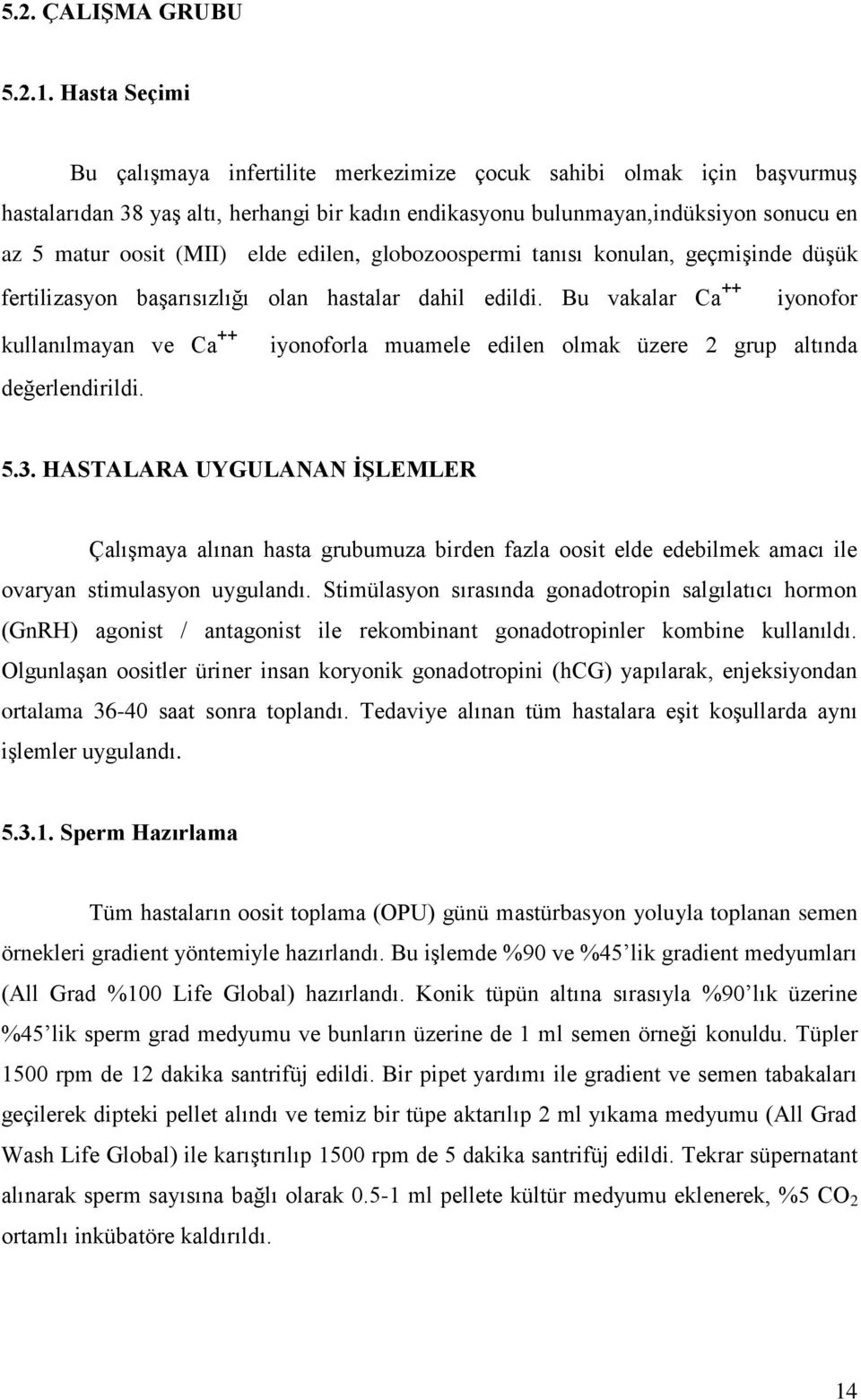 elde edilen, globozoospermi tanısı konulan, geçmiģinde düģük fertilizasyon baģarısızlığı olan hastalar dahil edildi.