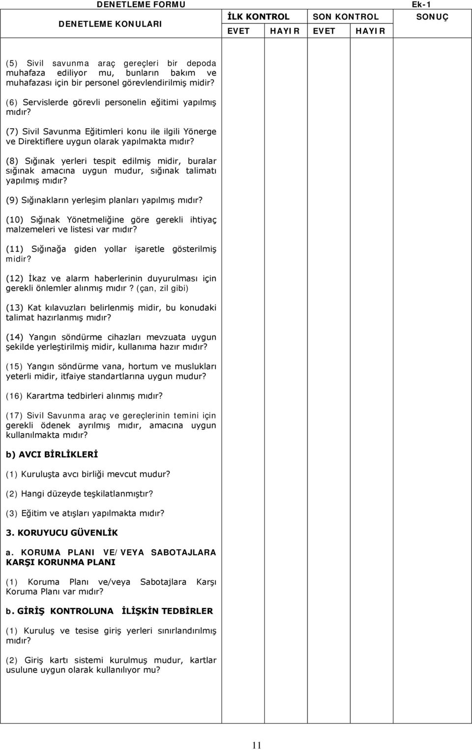 (8) Sığınak yerleri tespit edilmiş midir, buralar sığınak amacına uygun mudur, sığınak talimatı yapılmış mıdır? (9) Sığınakların yerleşim planları yapılmış mıdır?