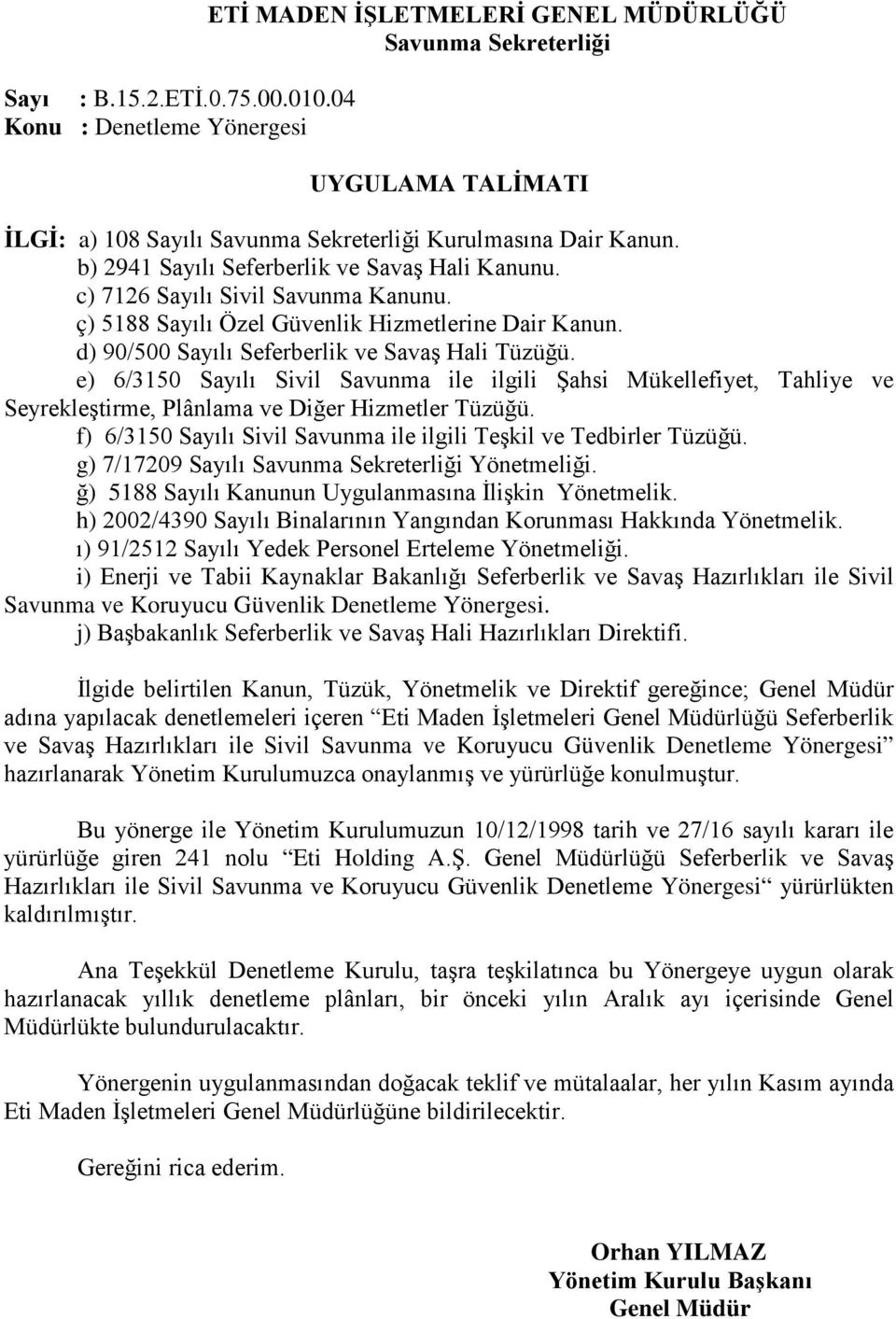 b) 2941 Sayılı Seferberlik ve Savaş Hali Kanunu. c) 7126 Sayılı Sivil Savunma Kanunu. ç) 5188 Sayılı Özel Güvenlik Hizmetlerine Dair Kanun. d) 90/500 Sayılı Seferberlik ve Savaş Hali Tüzüğü.