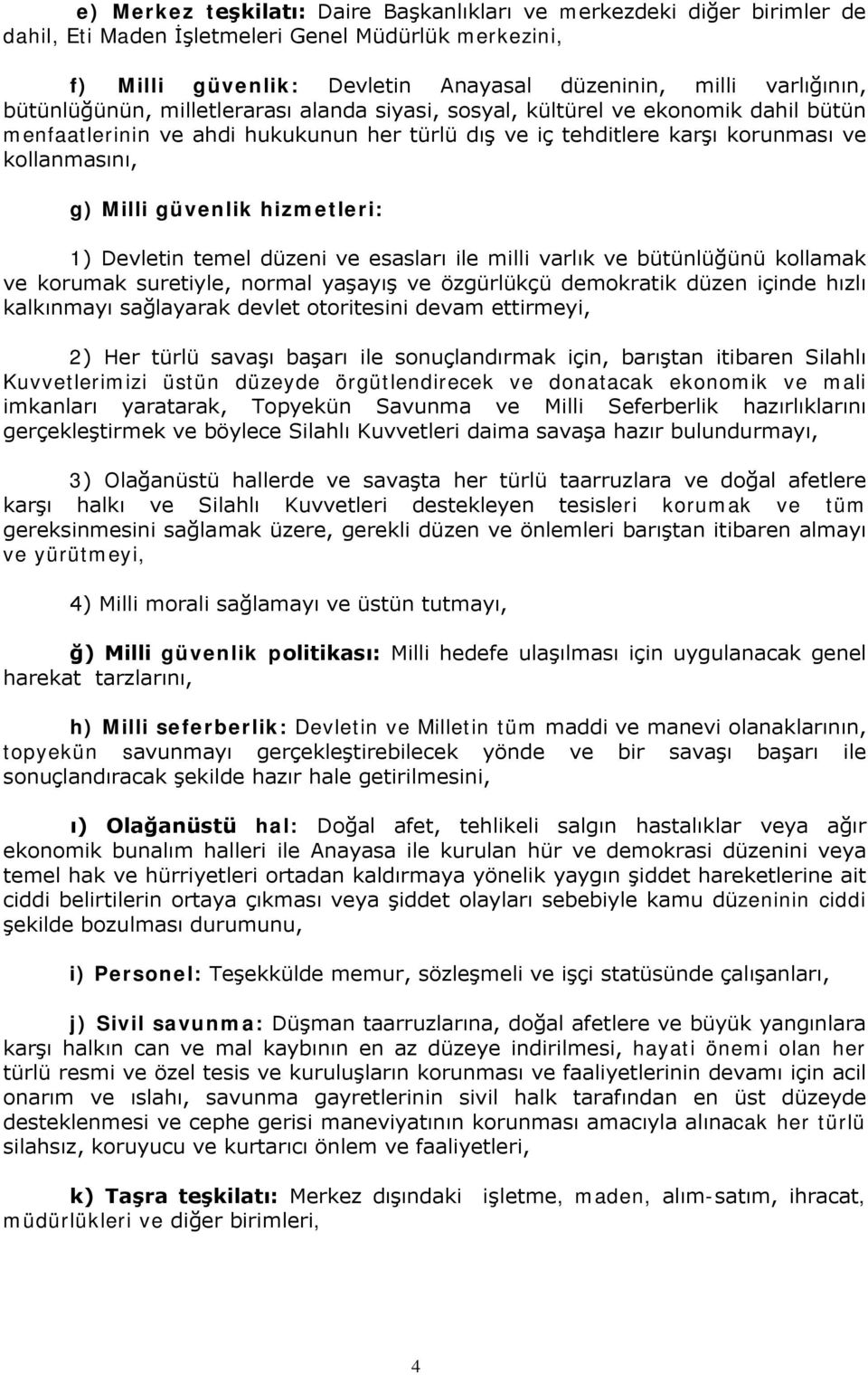 hizmetleri: 1) Devletin temel düzeni ve esasları ile milli varlık ve bütünlüğünü kollamak ve korumak suretiyle, normal yaşayış ve özgürlükçü demokratik düzen içinde hızlı kalkınmayı sağlayarak devlet