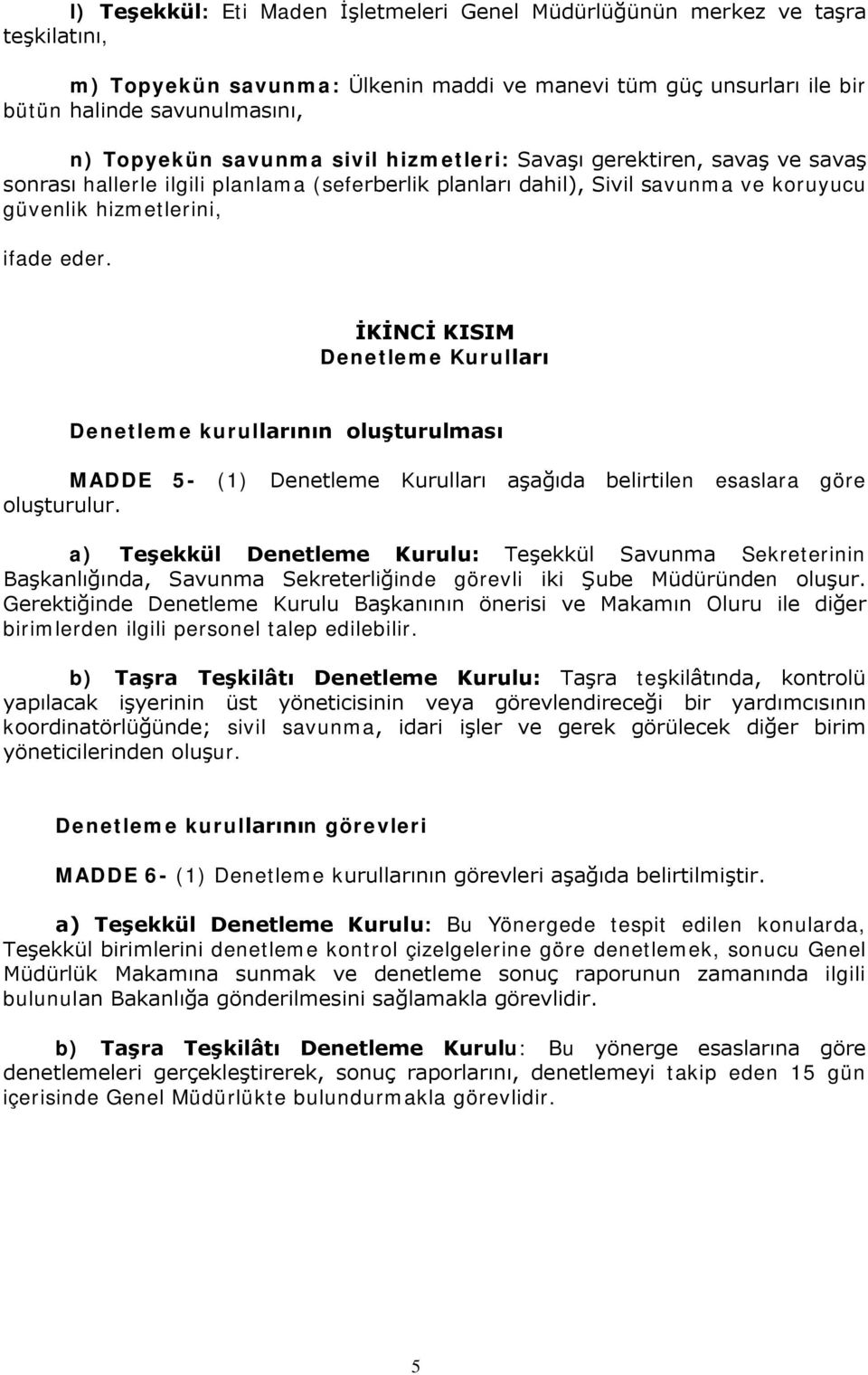 İKİNCİ KISIM Denetleme Kurulları Denetleme kurullarının oluşturulması MADDE 5- (1) Denetleme Kurulları aşağıda belirtilen esaslara göre oluşturulur.