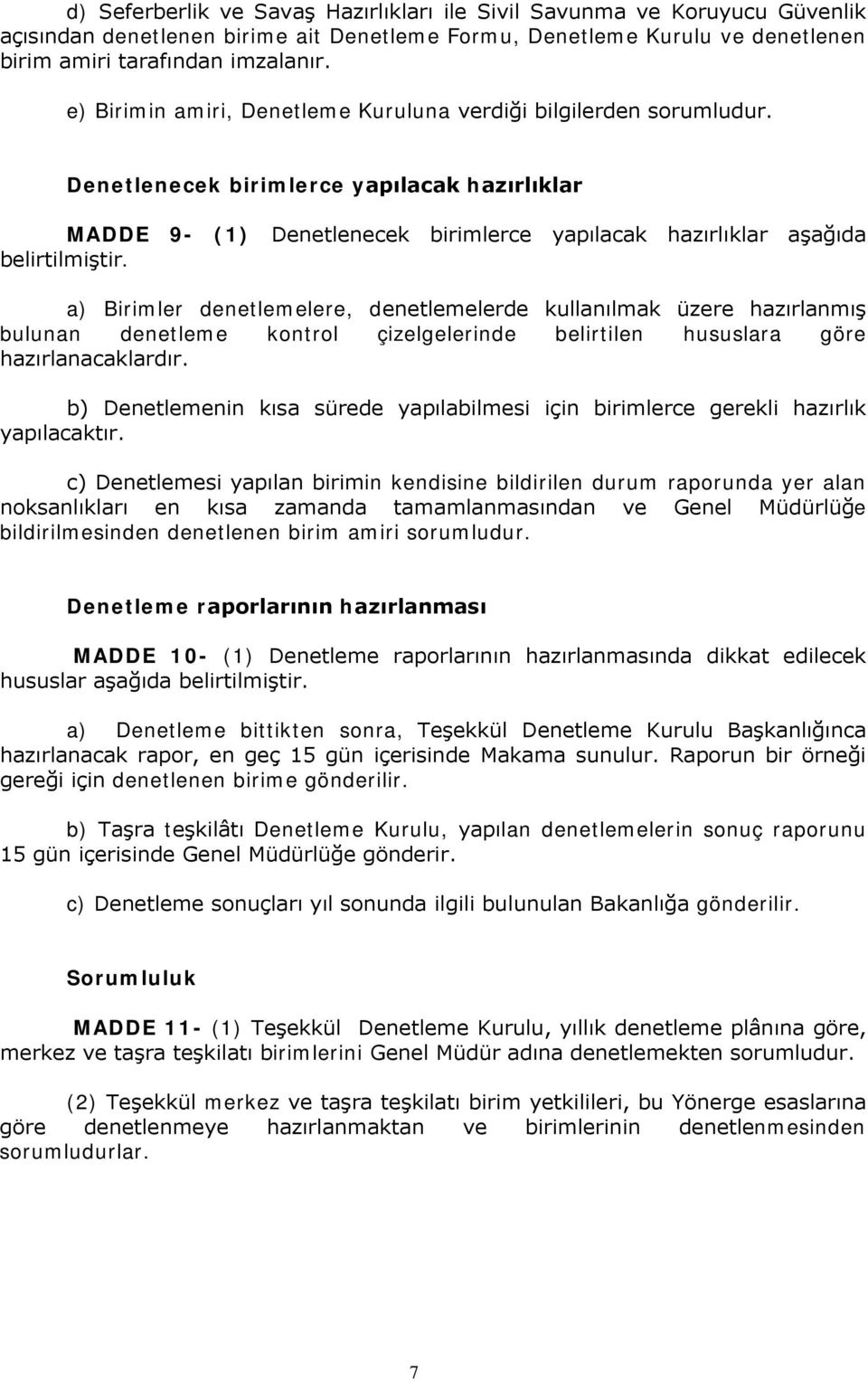 a) Birimler denetlemelere, denetlemelerde kullanılmak üzere hazırlanmış bulunan denetleme kontrol çizelgelerinde belirtilen hususlara göre hazırlanacaklardır.