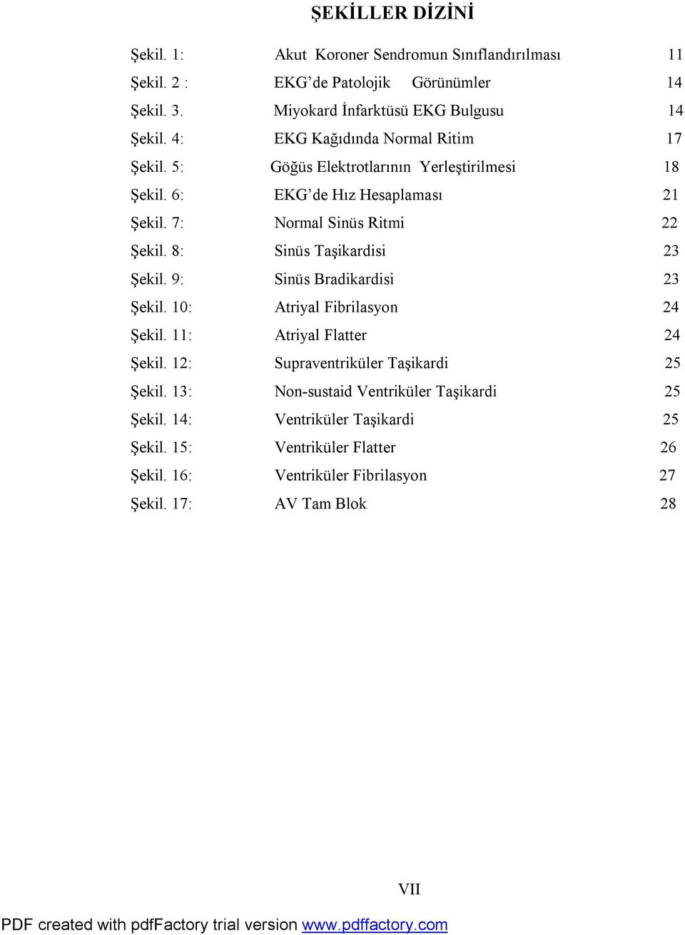 8: Sinüs Taşikardisi 23 Şekil. 9: Sinüs Bradikardisi 23 Şekil. 10: Atriyal Fibrilasyon 24 Şekil. 11: Atriyal Flatter 24 Şekil. 12: Supraventriküler Taşikardi 25 Şekil.