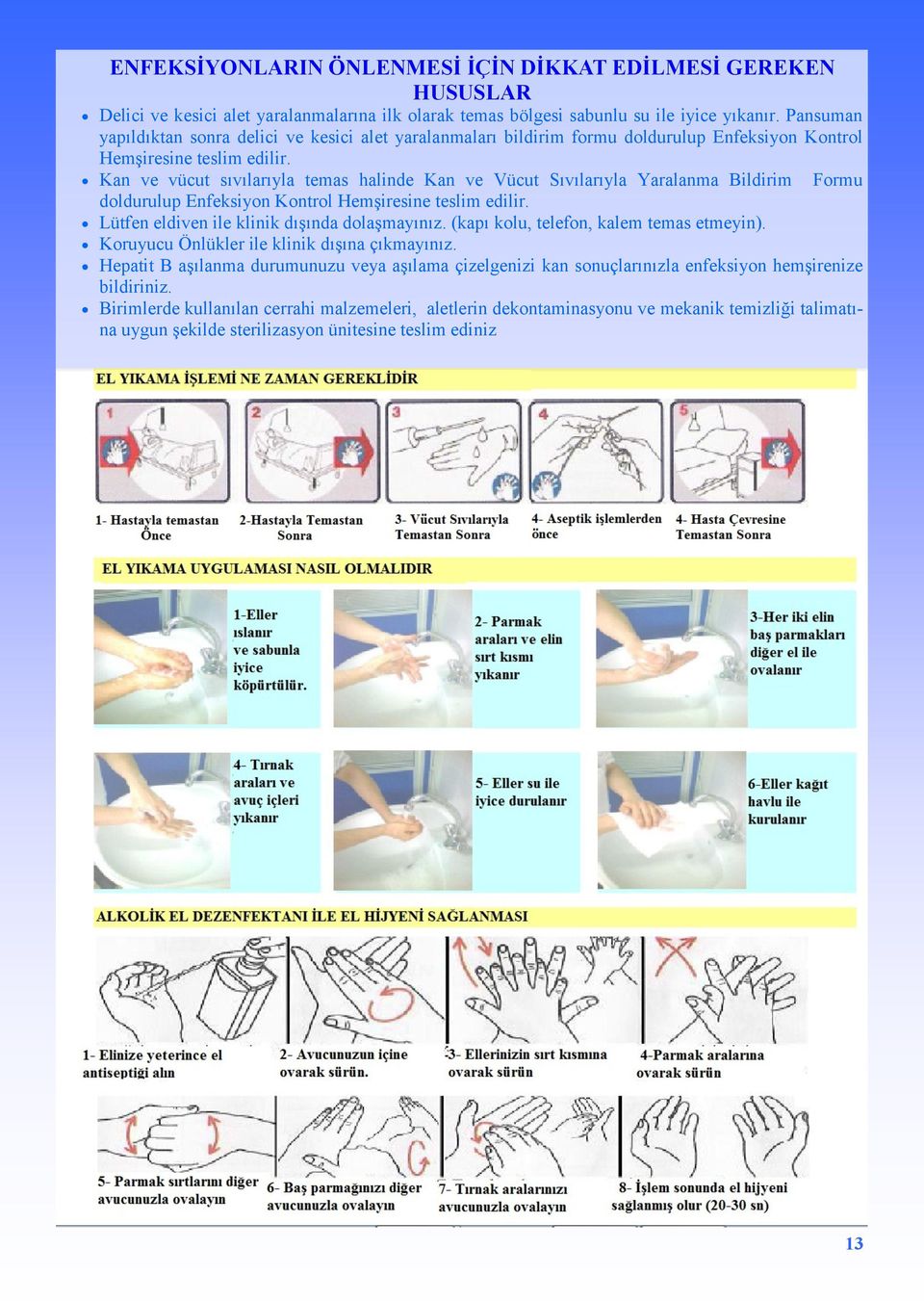 Kan ve vücut sıvılarıyla temas halinde Kan ve Vücut Sıvılarıyla Yaralanma Bildirim Formu doldurulup Enfeksiyon Kontrol Hemşiresine teslim edilir. Lütfen eldiven ile klinik dışında dolaşmayınız.