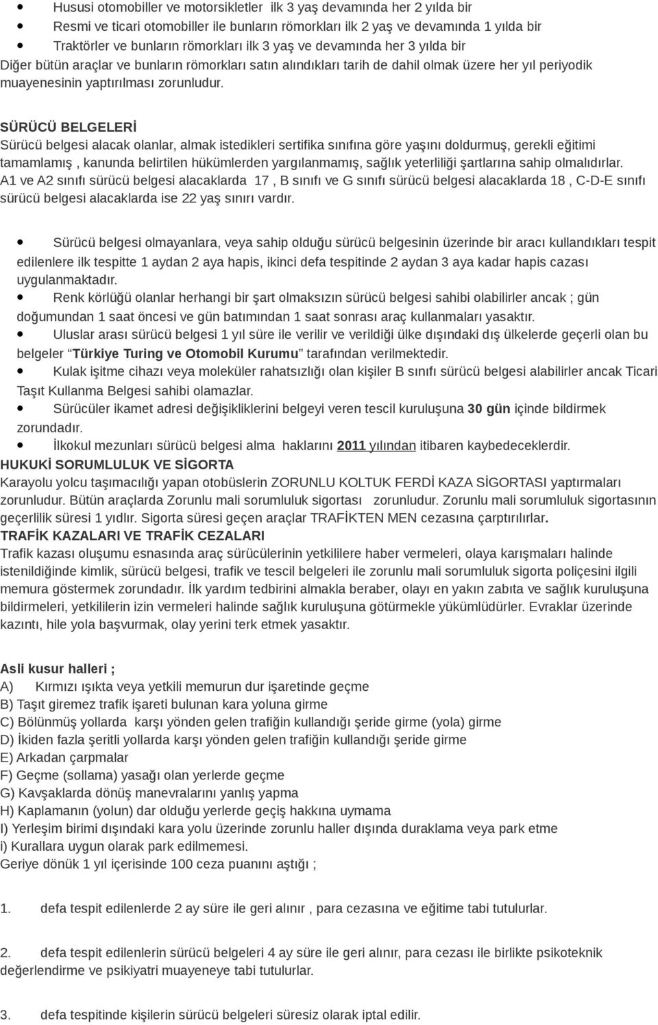 SÜRÜCÜ BELGELERİ Sürücü belgesi alacak olanlar, almak istedikleri sertifika sınıfına göre yaşını doldurmuş, gerekli eğitimi tamamlamış, kanunda belirtilen hükümlerden yargılanmamış, sağlık