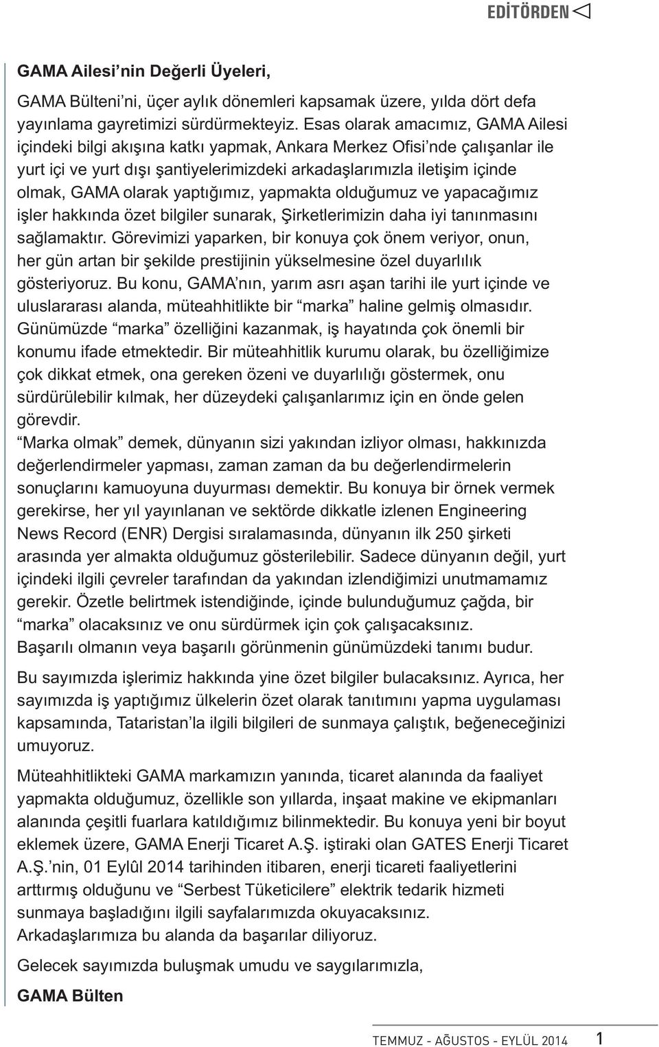 olarak yaptığımız, yapmakta olduğumuz ve yapacağımız işler hakkında özet bilgiler sunarak, Şirketlerimizin daha iyi tanınmasını sağlamaktır.