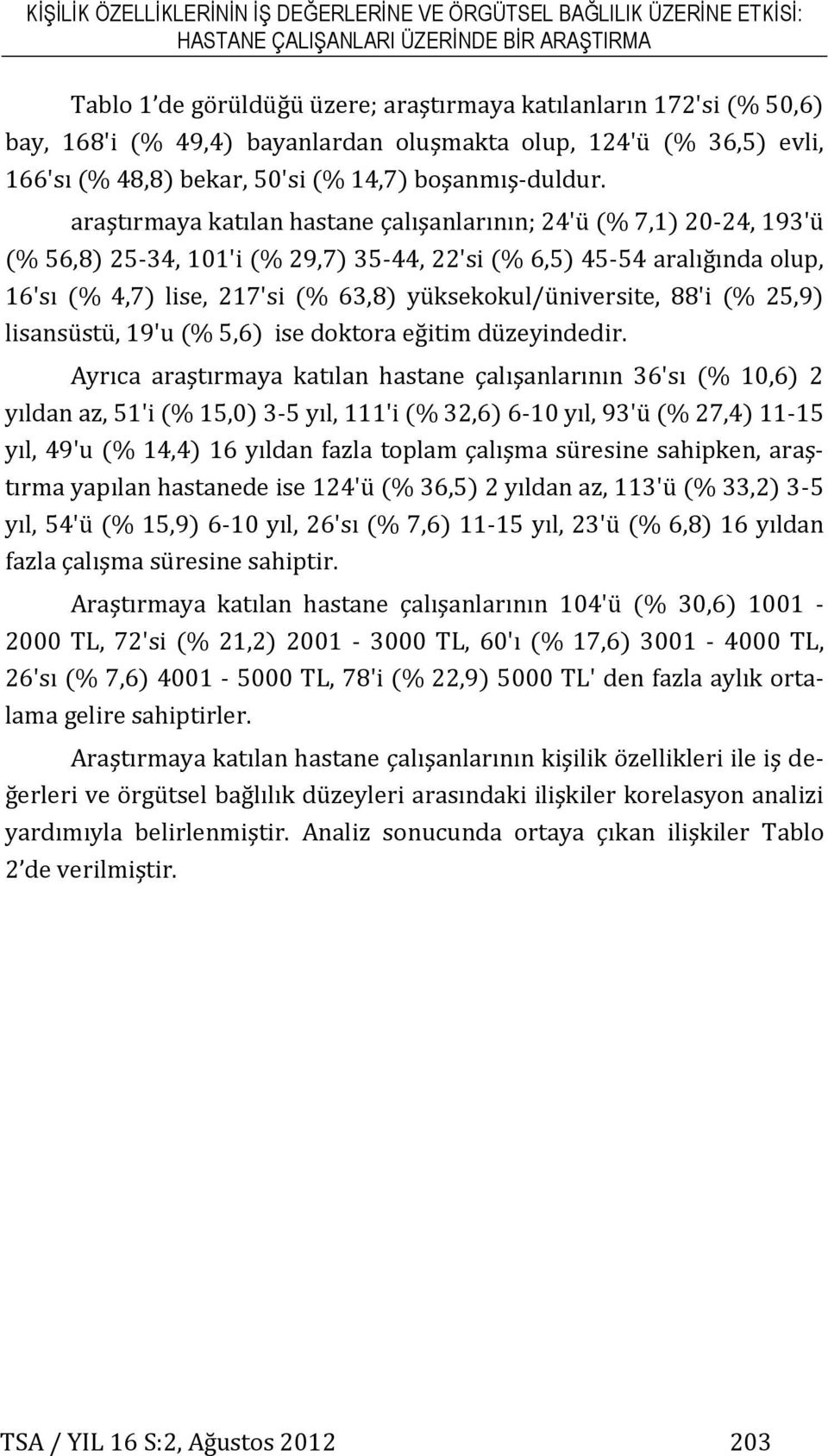 araştırmaya katılan hastane çalışanlarının; 24'ü (% 7,1) 20-24, 193'ü (% 56,8) 25-34, 101'i (% 29,7) 35-44, 22'si (% 6,5) 45-54 aralığında olup, 16'sı (% 4,7) lise, 217'si (% 63,8)