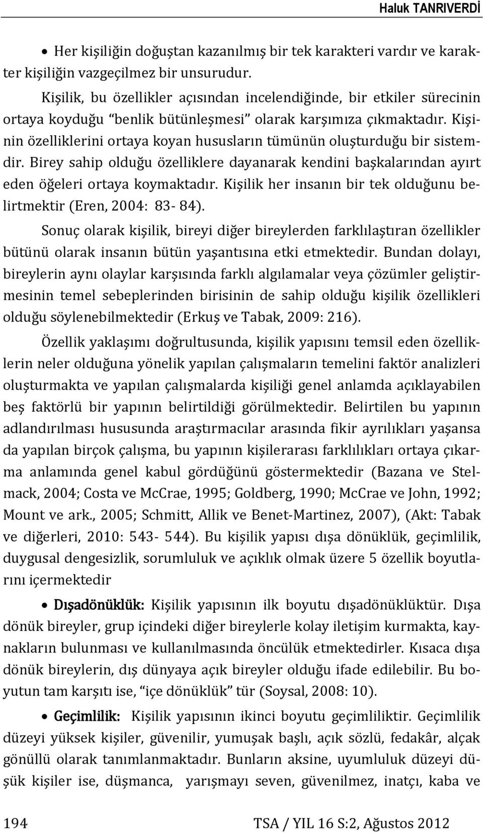 Kişinin özelliklerini ortaya koyan hususların tümünün oluşturduğu bir sistemdir. Birey sahip olduğu özelliklere dayanarak kendini başkalarından ayırt eden öğeleri ortaya koymaktadır.