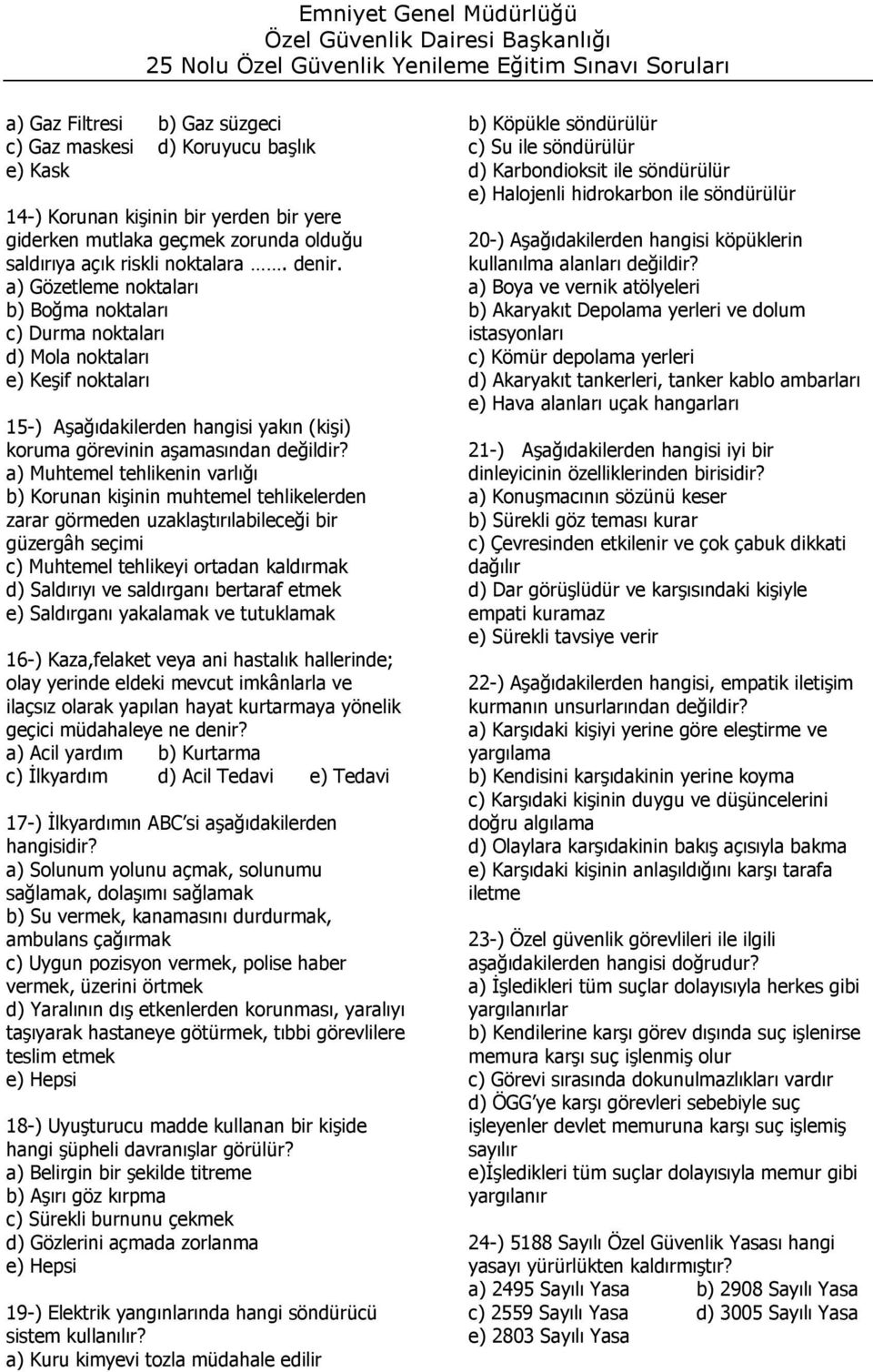 a) Muhtemel tehlikenin varlığı b) Korunan kişinin muhtemel tehlikelerden zarar görmeden uzaklaştırılabileceği bir güzergâh seçimi c) Muhtemel tehlikeyi ortadan kaldırmak d) Saldırıyı ve saldırganı