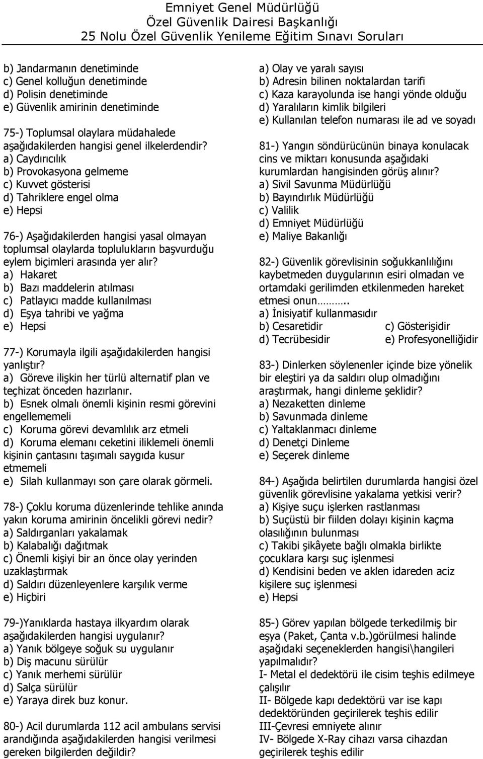 yer alır? a) Hakaret b) Bazı maddelerin atılması c) Patlayıcı madde kullanılması d) Eşya tahribi ve yağma 77-) Korumayla ilgili aşağıdakilerden hangisi yanlıştır?