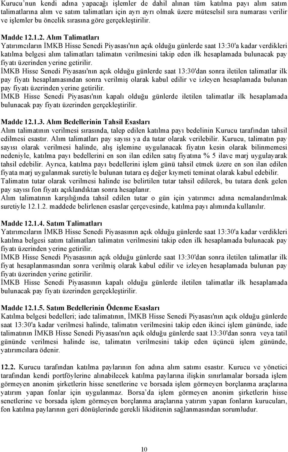 1.2. Alım Talimatları Yatırımcıların İMKB Hisse Senedi Piyasası'nın açık olduğu günlerde saat 13:30'a kadar verdikleri katılma belgesi alım talimatları talimatın verilmesini takip eden ilk