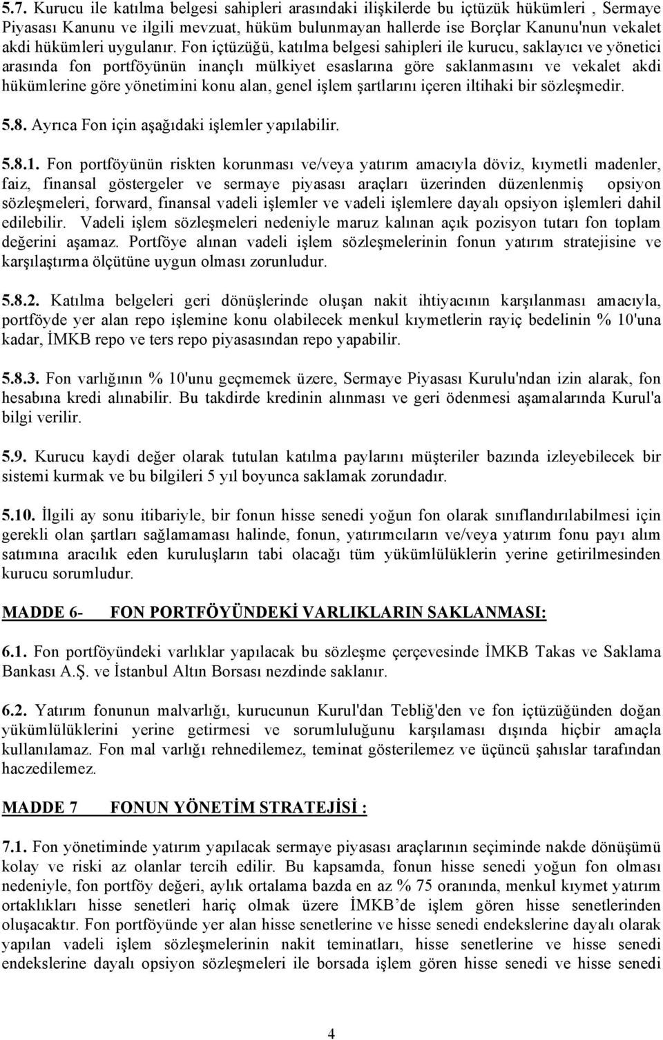 Fon içtüzüğü, katılma belgesi sahipleri ile kurucu, saklayıcı ve yönetici arasında fon portföyünün inançlı mülkiyet esaslarına göre saklanmasını ve vekalet akdi hükümlerine göre yönetimini konu alan,