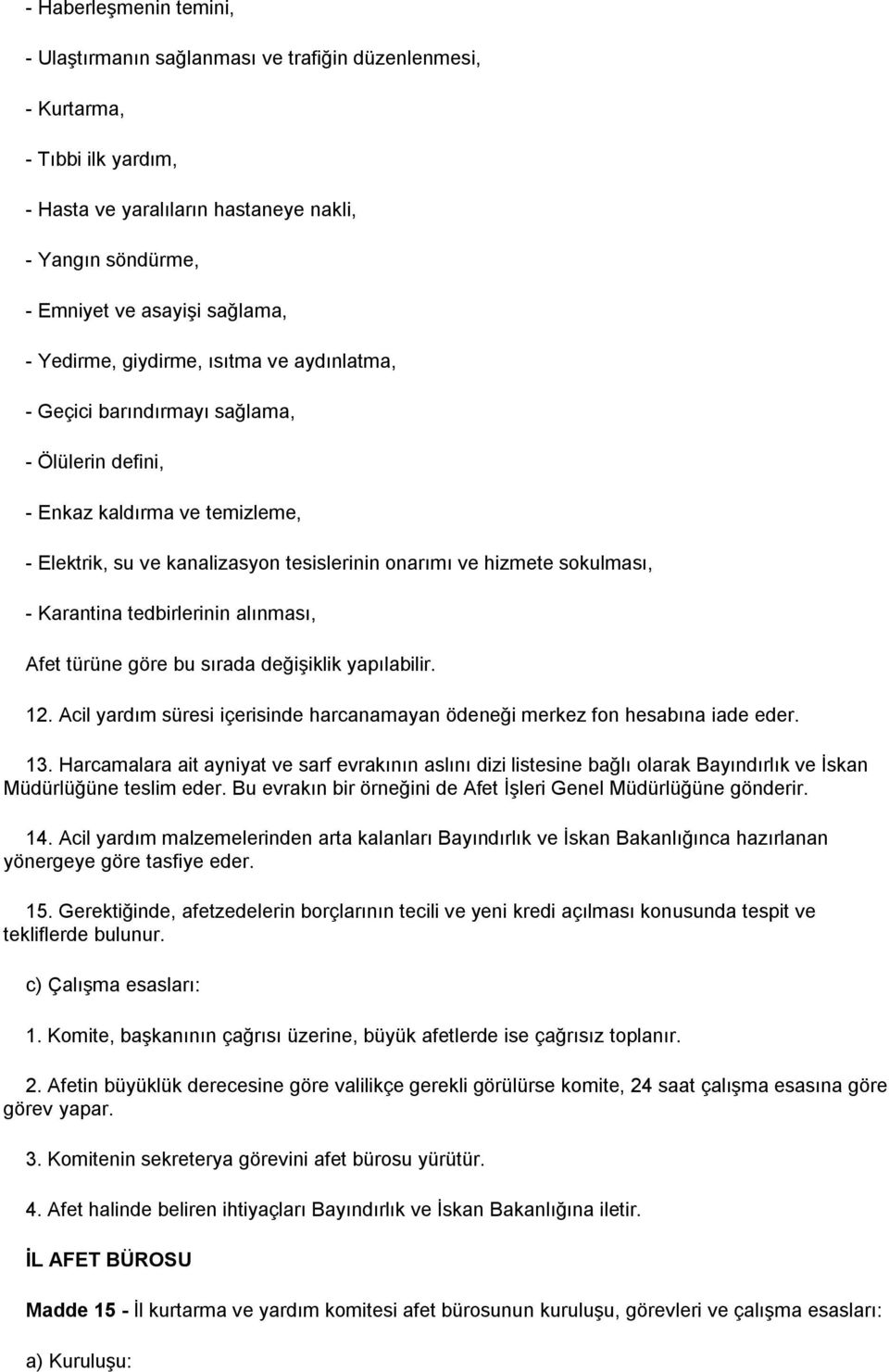 Karantina tedbirlerinin alınması, Afet türüne göre bu sırada değiģiklik yapılabilir. 12. Acil yardım süresi içerisinde harcanamayan ödeneği merkez fon hesabına iade eder. 13.