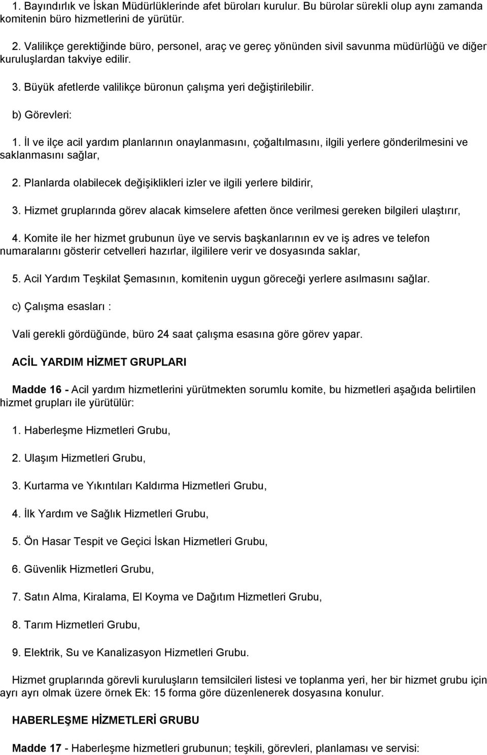 b) Görevleri: 1. Ġl ve ilçe acil yardım planlarının onaylanmasını, çoğaltılmasını, ilgili yerlere gönderilmesini ve saklanmasını sağlar, 2.