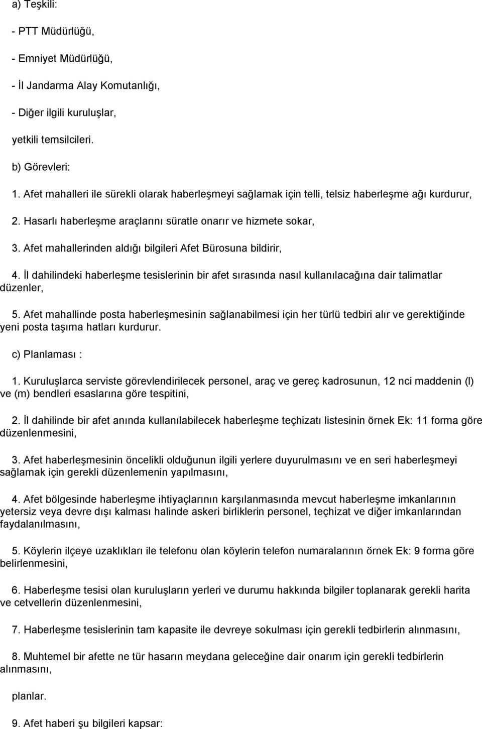 Afet mahallerinden aldığı bilgileri Afet Bürosuna bildirir, 4. Ġl dahilindeki haberleģme tesislerinin bir afet sırasında nasıl kullanılacağına dair talimatlar düzenler, 5.