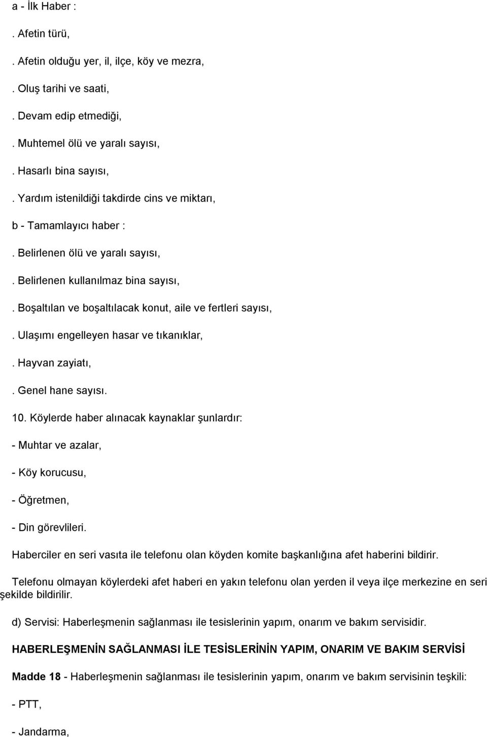 UlaĢımı engelleyen hasar ve tıkanıklar,. Hayvan zayiatı,. Genel hane sayısı. 10. Köylerde haber alınacak kaynaklar Ģunlardır: - Muhtar ve azalar, - Köy korucusu, - Öğretmen, - Din görevlileri.