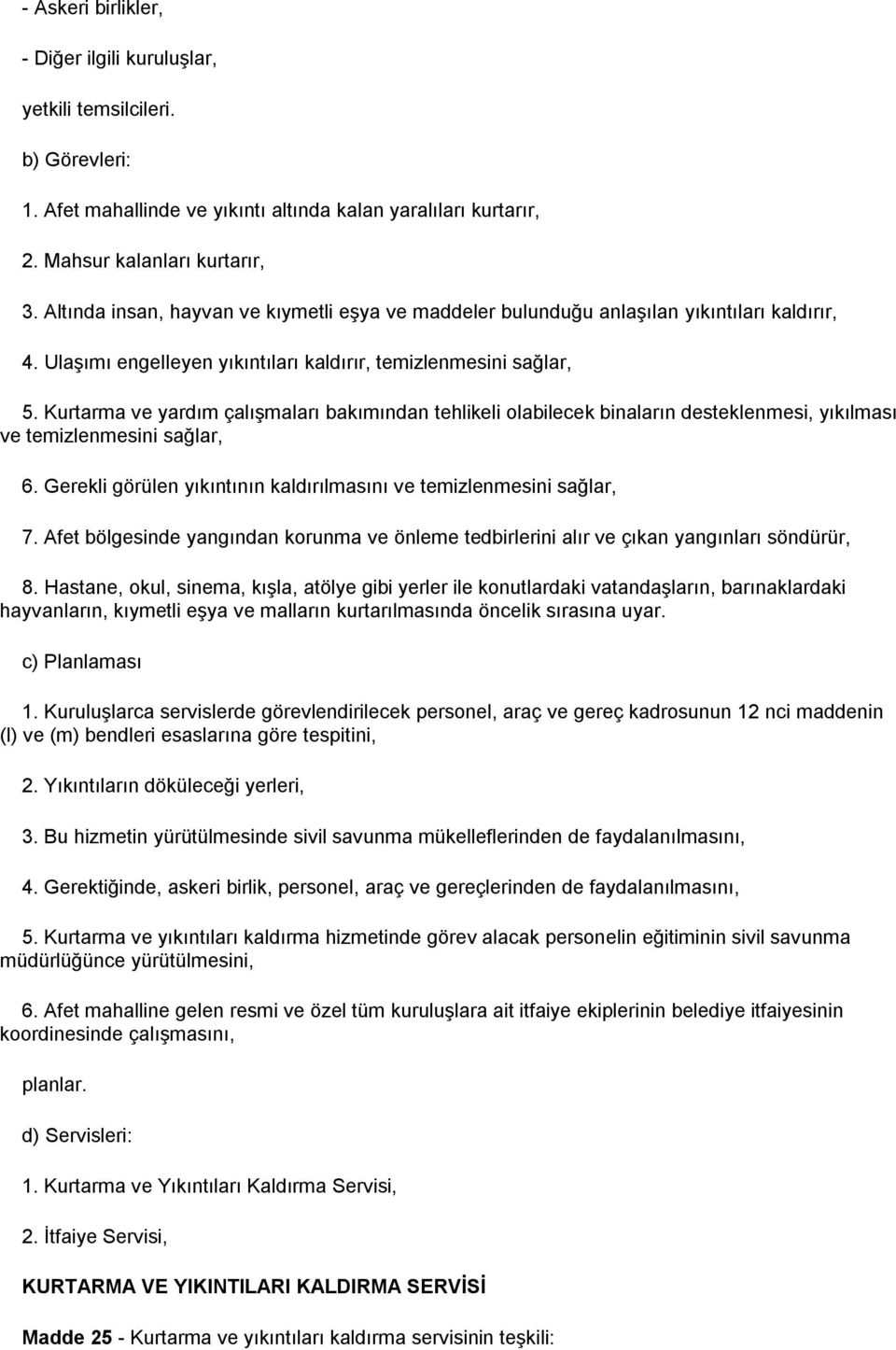 Kurtarma ve yardım çalıģmaları bakımından tehlikeli olabilecek binaların desteklenmesi, yıkılması ve temizlenmesini sağlar, 6. Gerekli görülen yıkıntının kaldırılmasını ve temizlenmesini sağlar, 7.