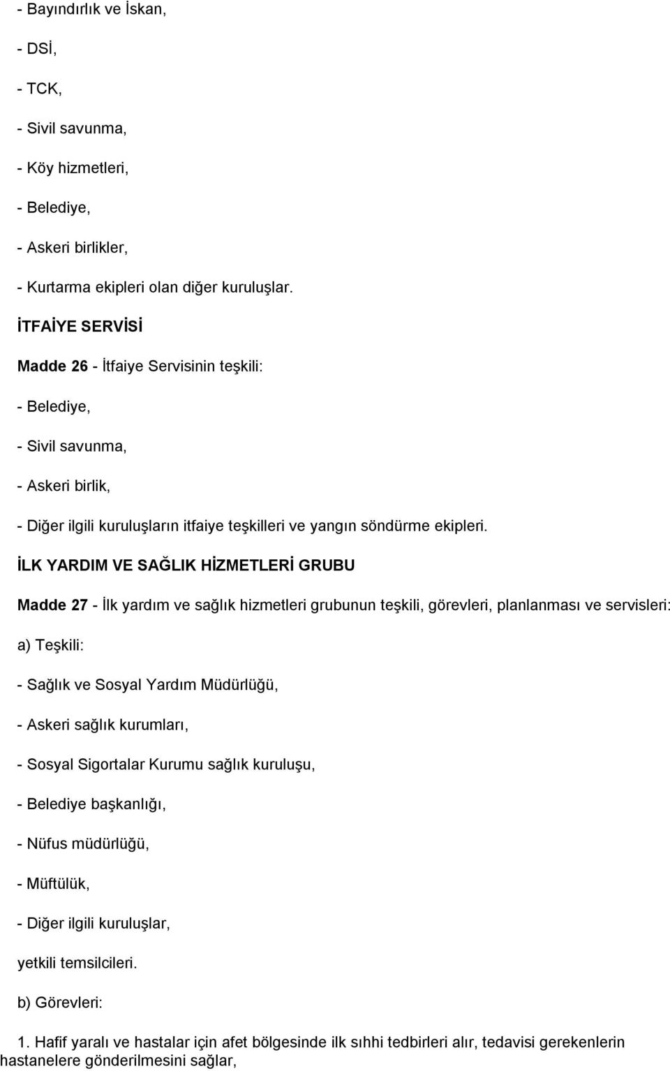 İLK YARDIM VE SAĞLIK HİZMETLERİ GRUBU Madde 27 - Ġlk yardım ve sağlık hizmetleri grubunun teģkili, görevleri, planlanması ve servisleri: a) TeĢkili: - Sağlık ve Sosyal Yardım Müdürlüğü, - Askeri