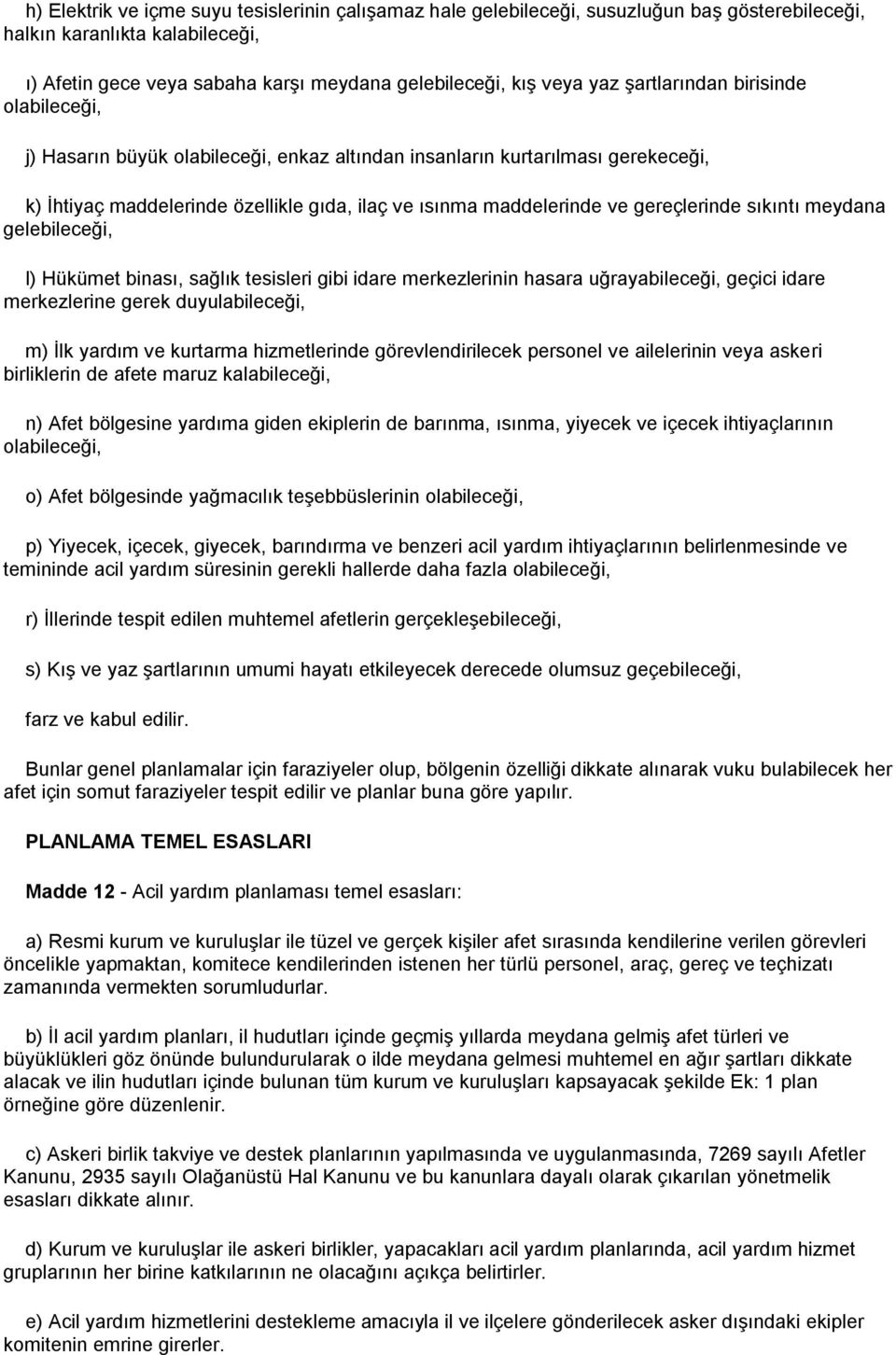 gereçlerinde sıkıntı meydana gelebileceği, l) Hükümet binası, sağlık tesisleri gibi idare merkezlerinin hasara uğrayabileceği, geçici idare merkezlerine gerek duyulabileceği, m) Ġlk yardım ve