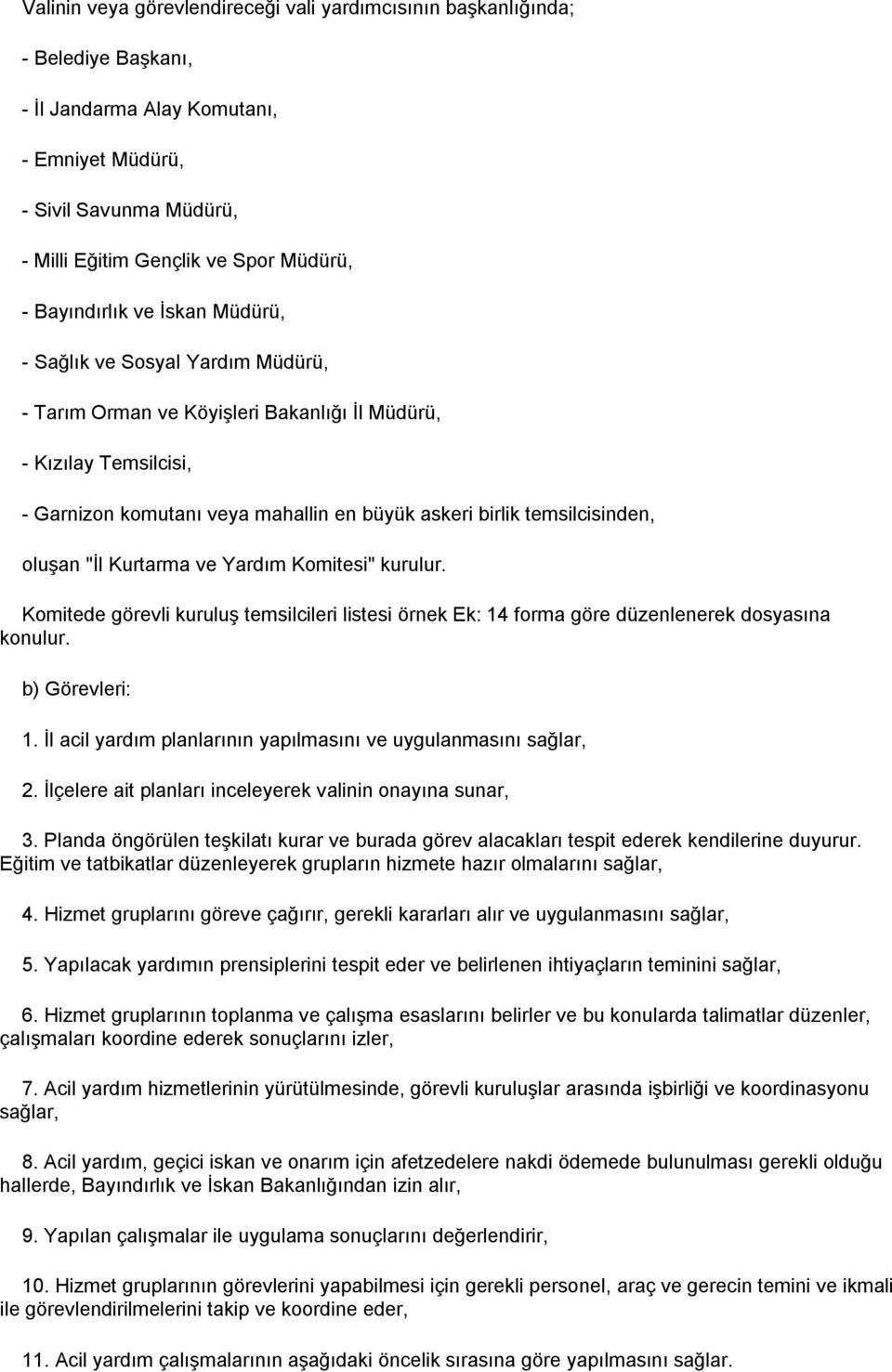 temsilcisinden, oluģan "Ġl Kurtarma ve Yardım Komitesi" kurulur. Komitede görevli kuruluģ temsilcileri listesi örnek Ek: 14 forma göre düzenlenerek dosyasına konulur. b) Görevleri: 1.