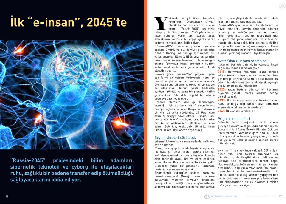 Grup, en geç 2045 yılına kadar insan ruhunun yerini tam olarak tespit edeceklerini ve bu ruhu kopyalayarak yapay bedene taşıyacaklarını iddia ediyor.