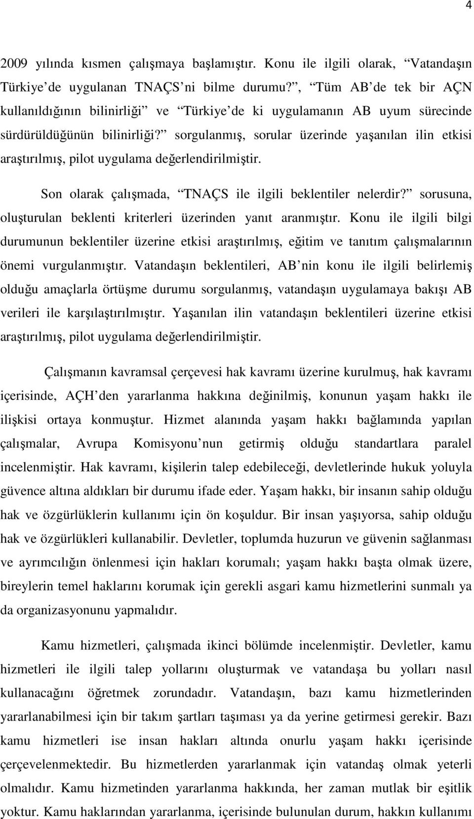 sorgulanmış, sorular üzerinde yaşanılan ilin etkisi araştırılmış, pilot uygulama değerlendirilmiştir. Son olarak çalışmada, TNAÇS ile ilgili beklentiler nelerdir?