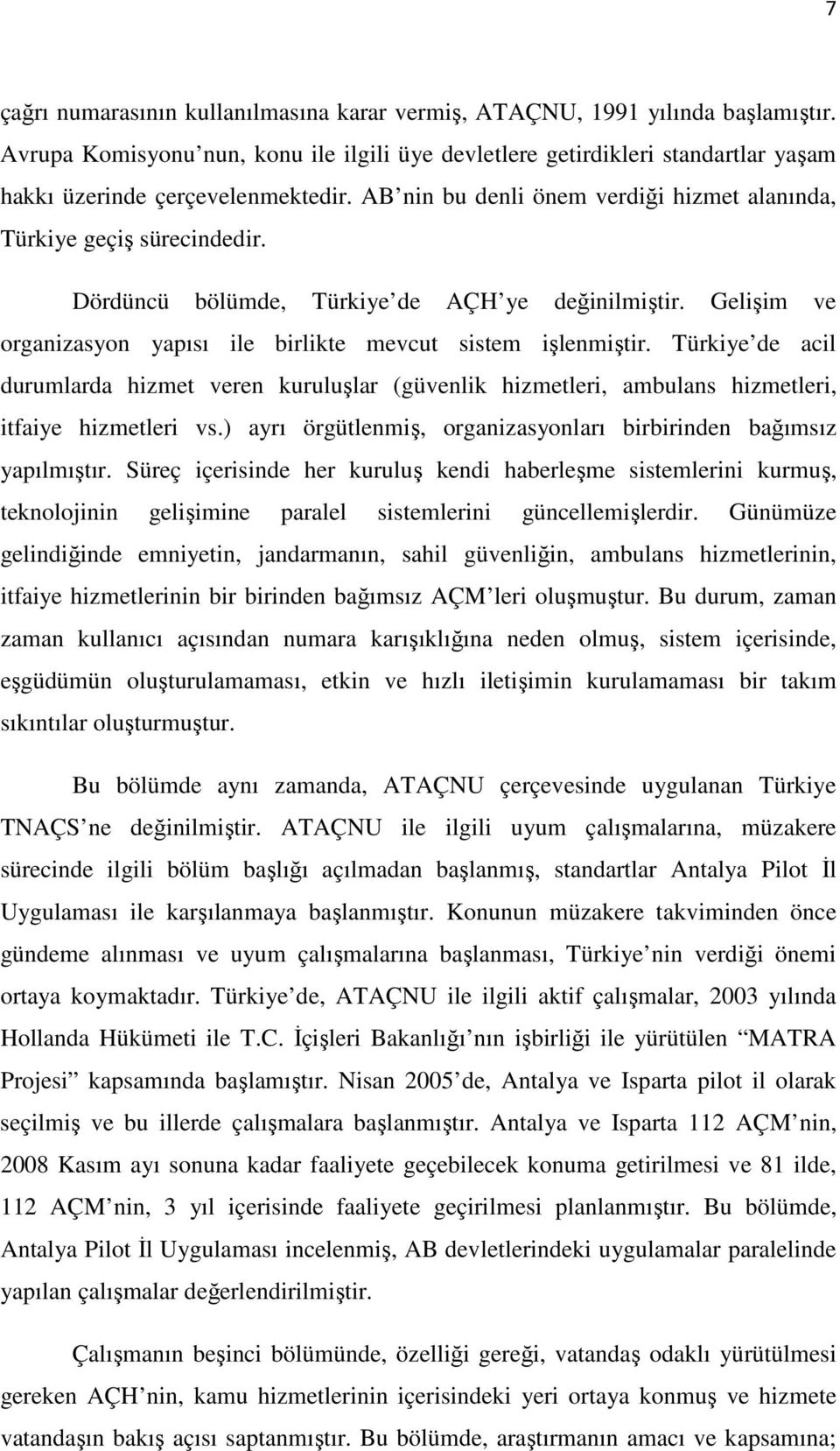 Dördüncü bölümde, Türkiye de AÇH ye değinilmiştir. Gelişim ve organizasyon yapısı ile birlikte mevcut sistem işlenmiştir.