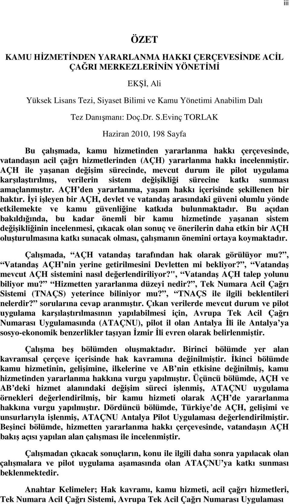 Evinç TORLAK Haziran 2010, 198 Sayfa Bu çalışmada, kamu hizmetinden yararlanma hakkı çerçevesinde, vatandaşın acil çağrı hizmetlerinden (AÇH) yararlanma hakkı incelenmiştir.