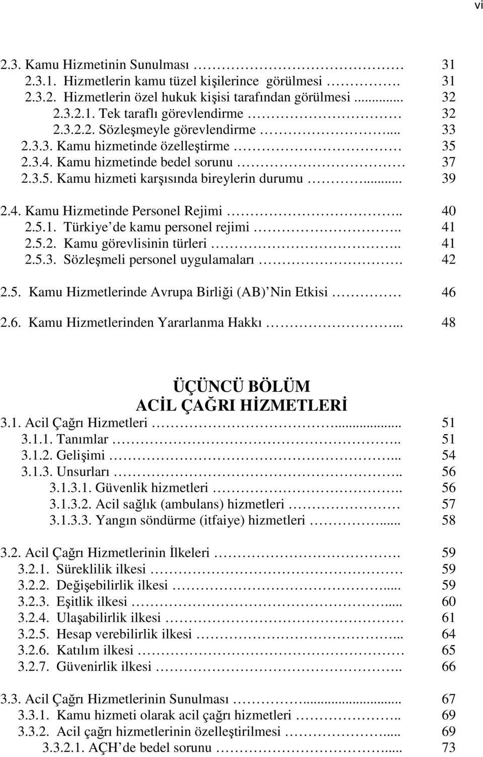 Türkiye de kamu personel rejimi.. 41 2.5.2. Kamu görevlisinin türleri.. 41 2.5.3. Sözleşmeli personel uygulamaları. 42 2.5. Kamu Hizmetlerinde Avrupa Birliği (AB) Nin Etkisi 46 