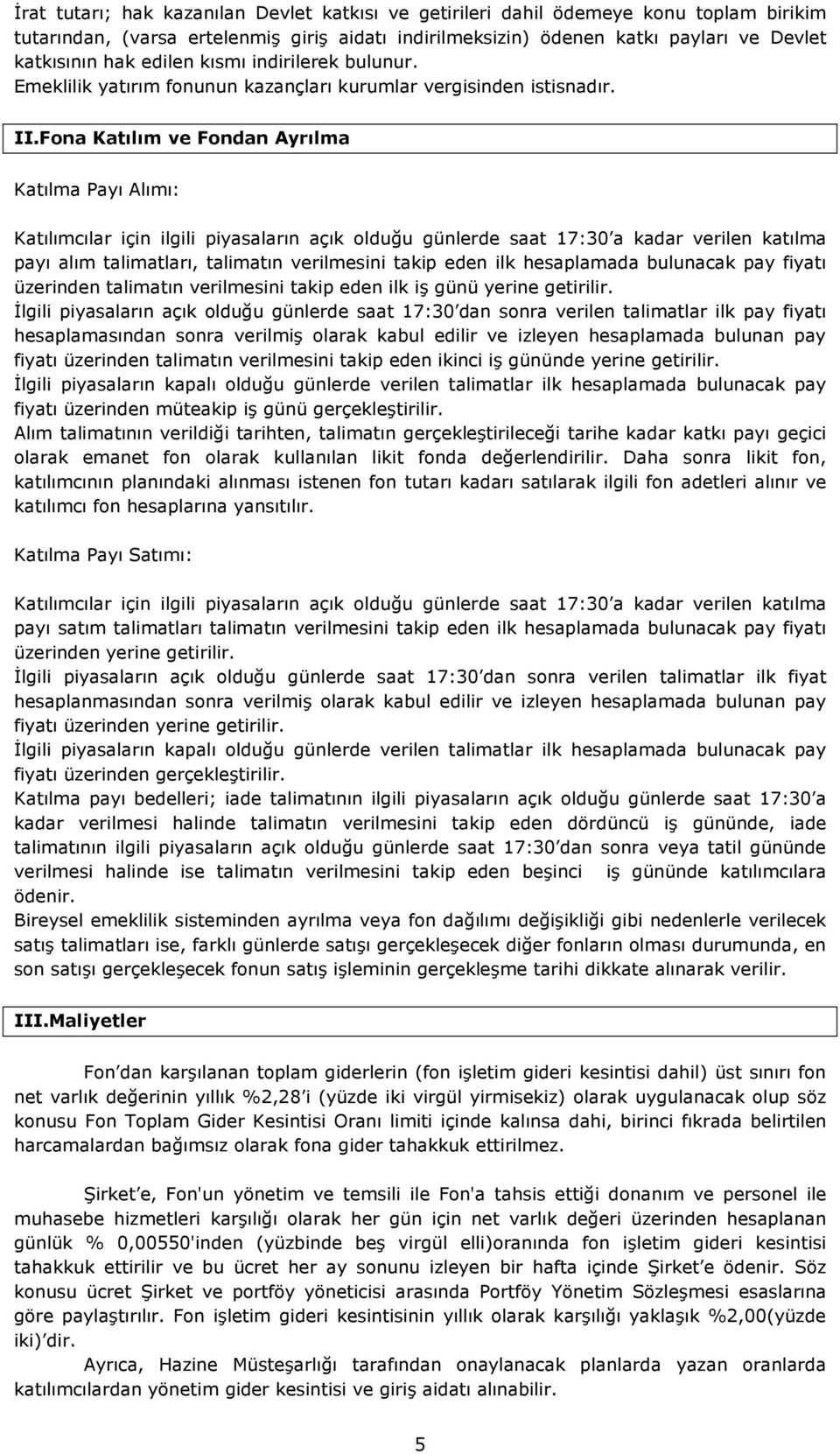 Fona Katılım ve Fondan Ayrılma Katılma Payı Alımı: Katılımcılar için ilgili piyasaların açık olduğu günlerde saat 17:30 a kadar verilen katılma payı alım talimatları, talimatın verilmesini takip eden