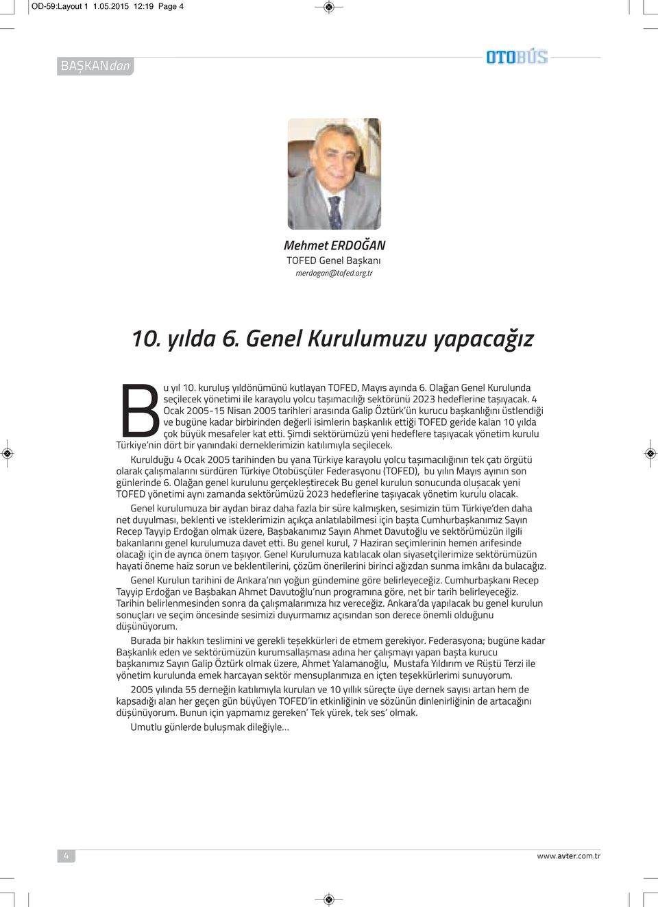 4 Ocak 2005-15 Nisan 2005 tarihleri arasında Galip Öztürk ün kurucu başkanlığını üstlendiği ve bugüne kadar birbirinden değerli isimlerin başkanlık ettiği TOFED geride kalan 10 yılda çok büyük