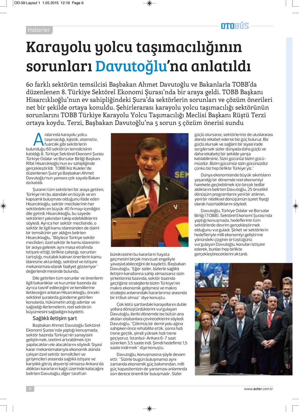Türkiye Sektörel Ekonomi Şurası nda bir araya geldi. TOBB Başkanı Hisarcıklıoğlu nun ev sahipliğindeki Şura da sektörlerin sorunları ve çözüm önerileri net bir şekilde ortaya konuldu.