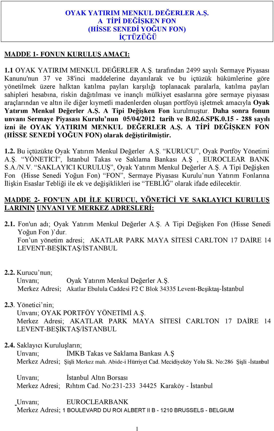 1  tarafından 2499 sayılı Sermaye Piyasası Kanunu'nun 37 ve 38'inci maddelerine dayanılarak ve bu içtüzük hükümlerine göre yönetilmek üzere halktan katılma payları karşılığı toplanacak paralarla,