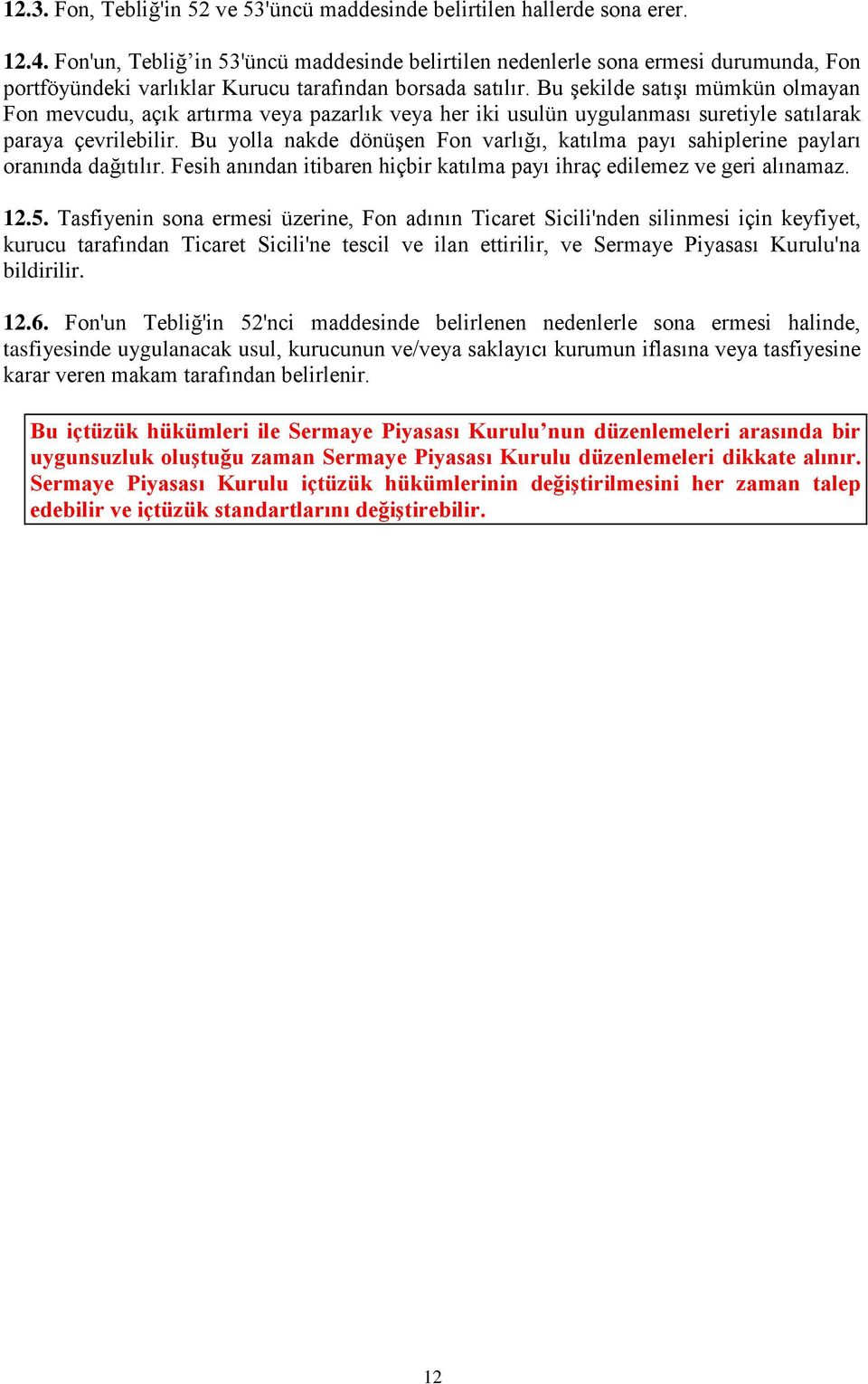 Bu şekilde satışı mümkün olmayan Fon mevcudu, açık artırma veya pazarlık veya her iki usulün uygulanması suretiyle satılarak paraya çevrilebilir.