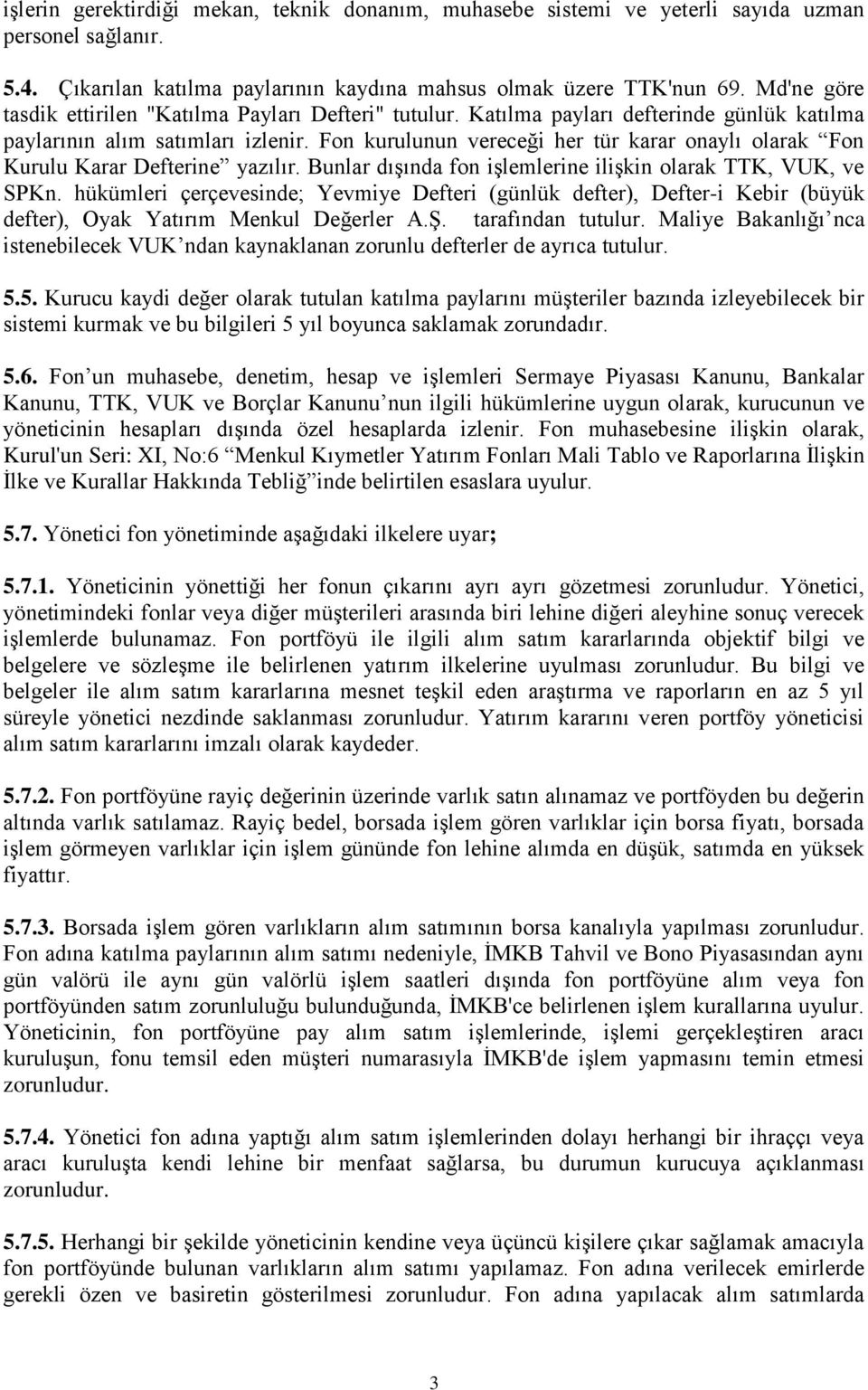 Fon kurulunun vereceği her tür karar onaylı olarak Fon Kurulu Karar Defterine yazılır. Bunlar dışında fon işlemlerine ilişkin olarak TTK, VUK, ve SPKn.