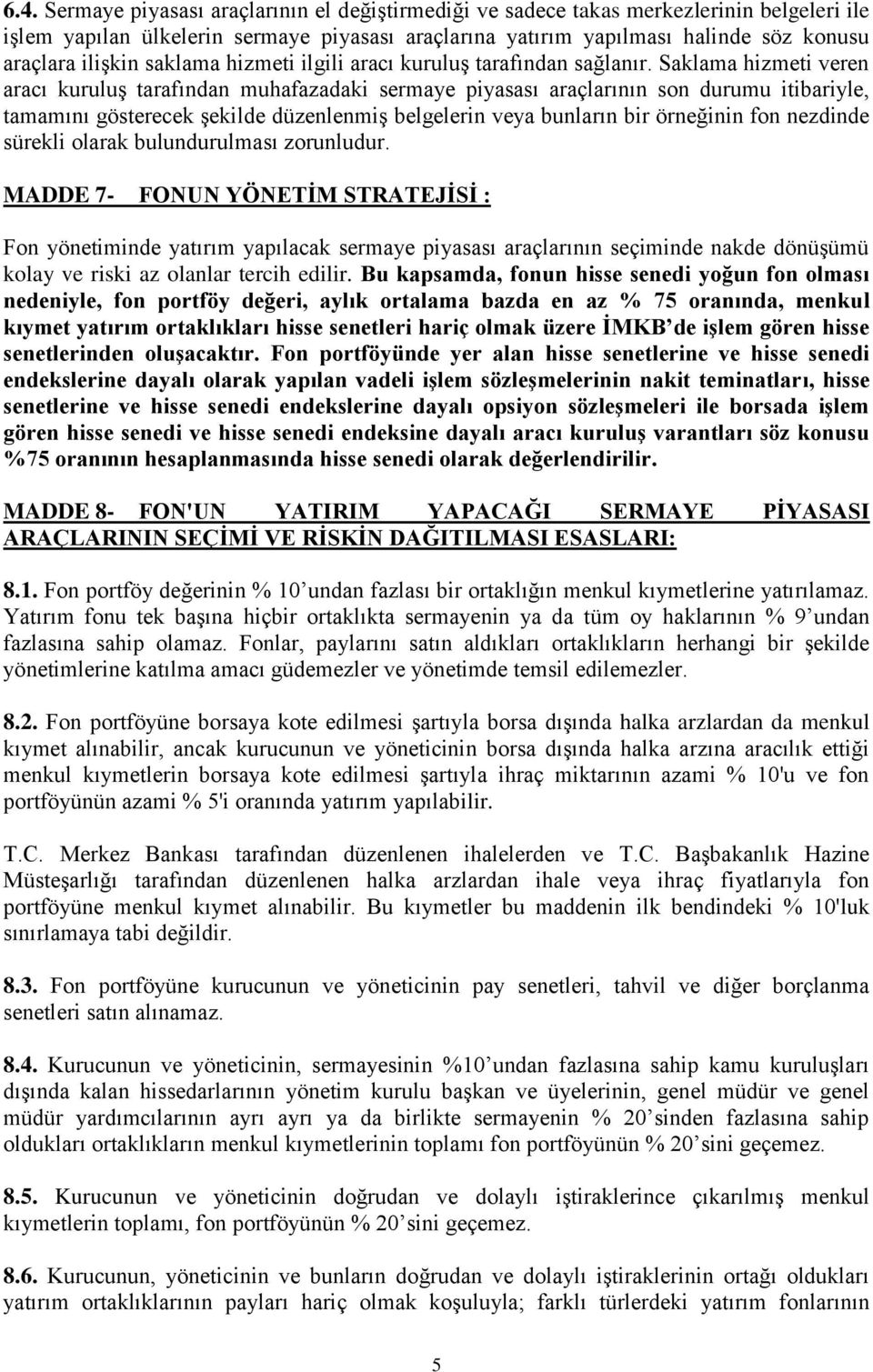 Saklama hizmeti veren aracı kuruluş tarafından muhafazadaki sermaye piyasası araçlarının son durumu itibariyle, tamamını gösterecek şekilde düzenlenmiş belgelerin veya bunların bir örneğinin fon