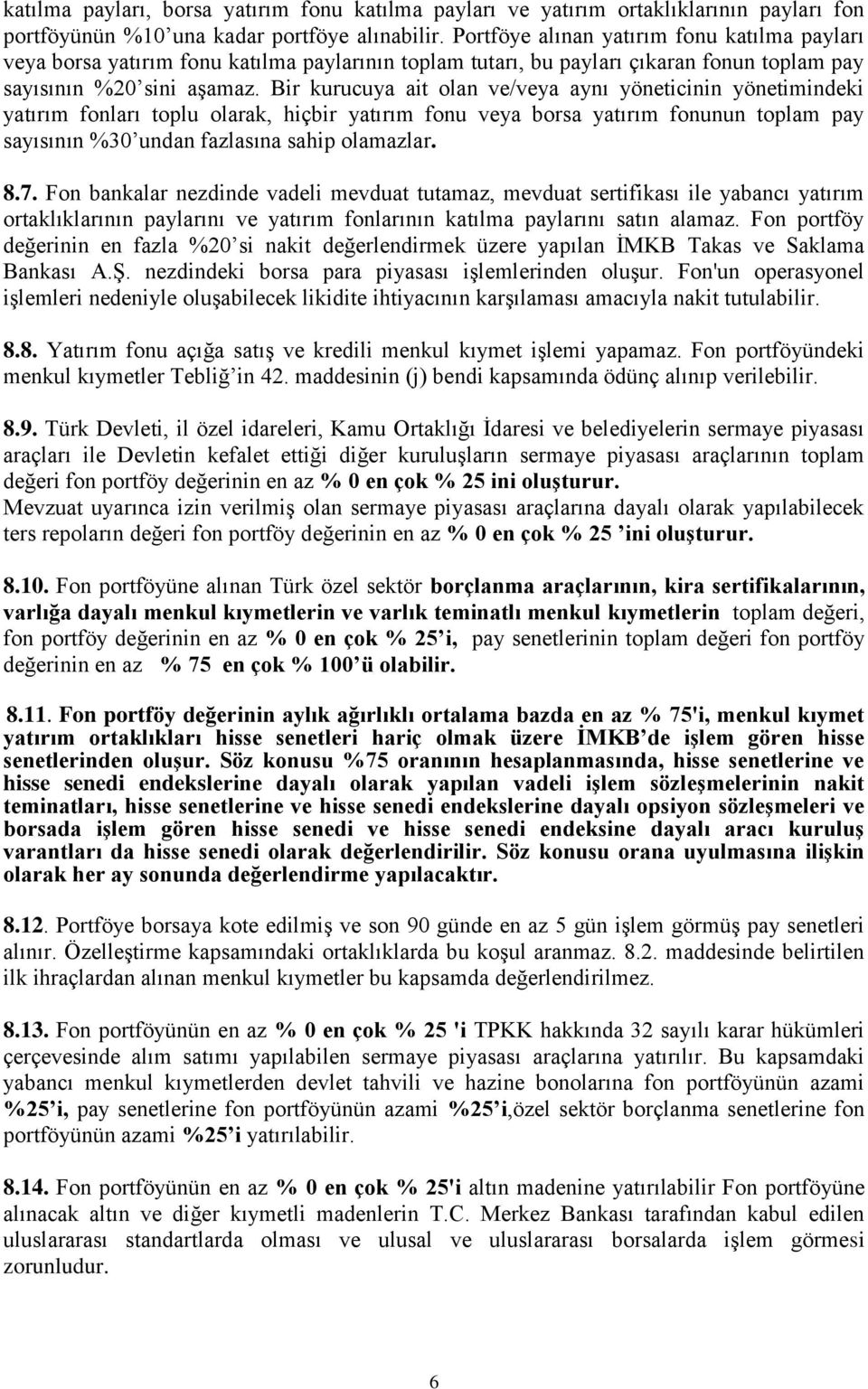 Bir kurucuya ait olan ve/veya aynı yöneticinin yönetimindeki yatırım fonları toplu olarak, hiçbir yatırım fonu veya borsa yatırım fonunun toplam pay sayısının %30 undan fazlasına sahip olamazlar. 8.7.