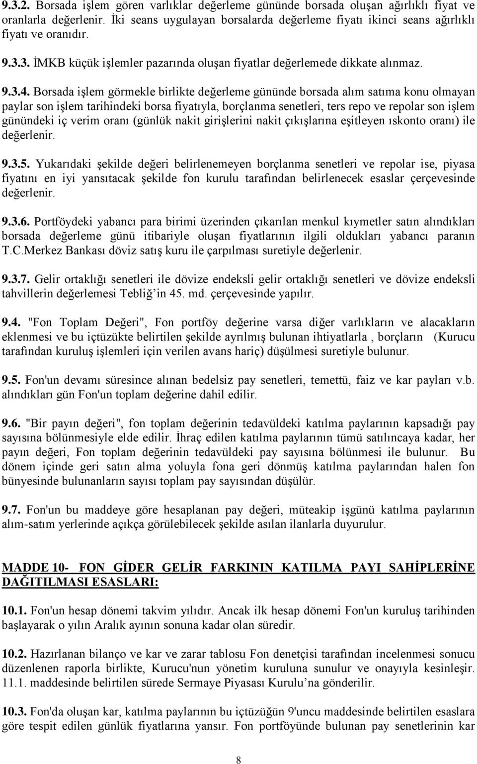 Borsada işlem görmekle birlikte değerleme gününde borsada alım satıma konu olmayan paylar son işlem tarihindeki borsa fiyatıyla, borçlanma senetleri, ters repo ve repolar son işlem günündeki iç verim