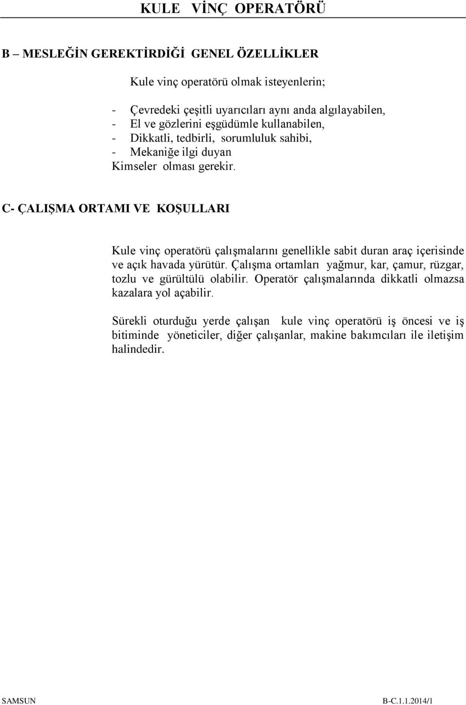 C- ÇALIŞMA ORTAMI VE KOŞULLARI Kule vinç operatörü çalışmalarını genellikle sabit duran araç içerisinde ve açık havada yürütür.