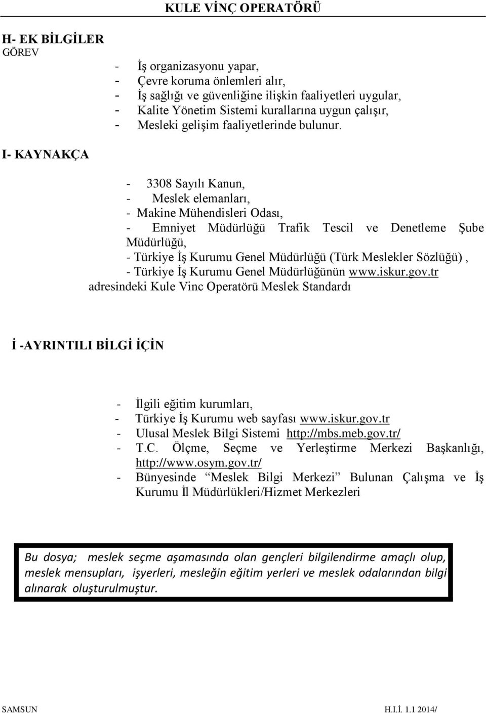 I- KAYNAKÇA - 3308 Sayılı Kanun, - Meslek elemanları, - Makine Mühendisleri Odası, - Emniyet Müdürlüğü Trafik Tescil ve Denetleme Şube Müdürlüğü, - Türkiye İş Kurumu Genel Müdürlüğü (Türk Meslekler