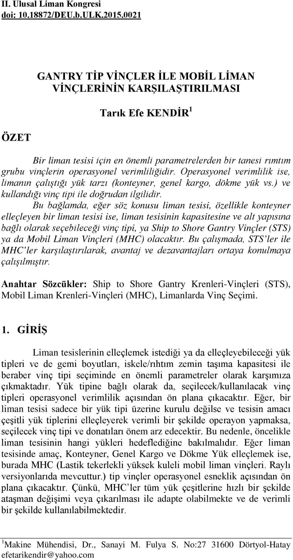 verimliliğidir. Operasyonel verimlilik ise, limanın çalıştığı yük tarzı (konteyner, genel kargo, dökme yük vs.) ve kullandığı vinç tipi ile doğrudan ilgilidir.