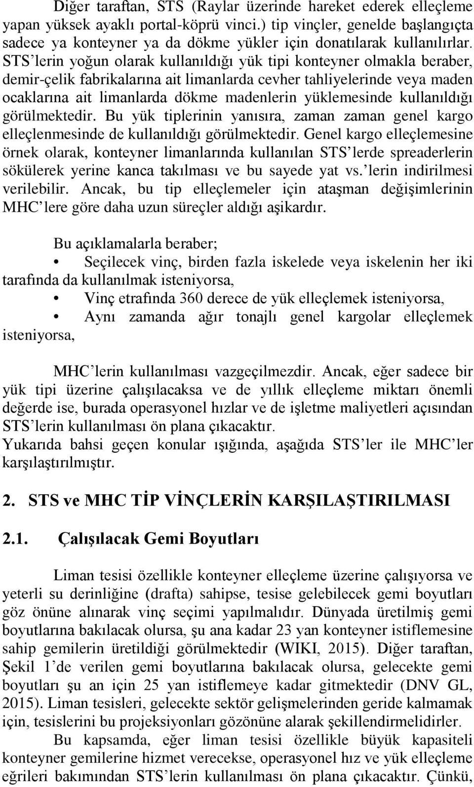 STS lerin yoğun olarak kullanıldığı yük tipi konteyner olmakla beraber, demir-çelik fabrikalarına ait limanlarda cevher tahliyelerinde veya maden ocaklarına ait limanlarda dökme madenlerin