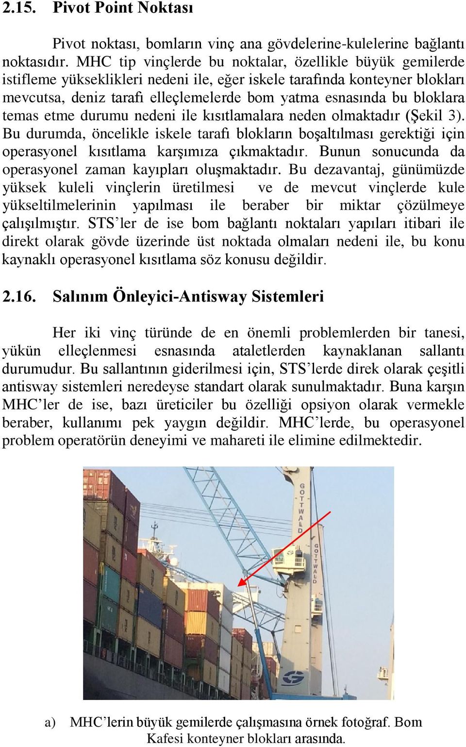 bloklara temas etme durumu nedeni ile kısıtlamalara neden olmaktadır (Şekil 3). Bu durumda, öncelikle iskele tarafı blokların boşaltılması gerektiği için operasyonel kısıtlama karşımıza çıkmaktadır.