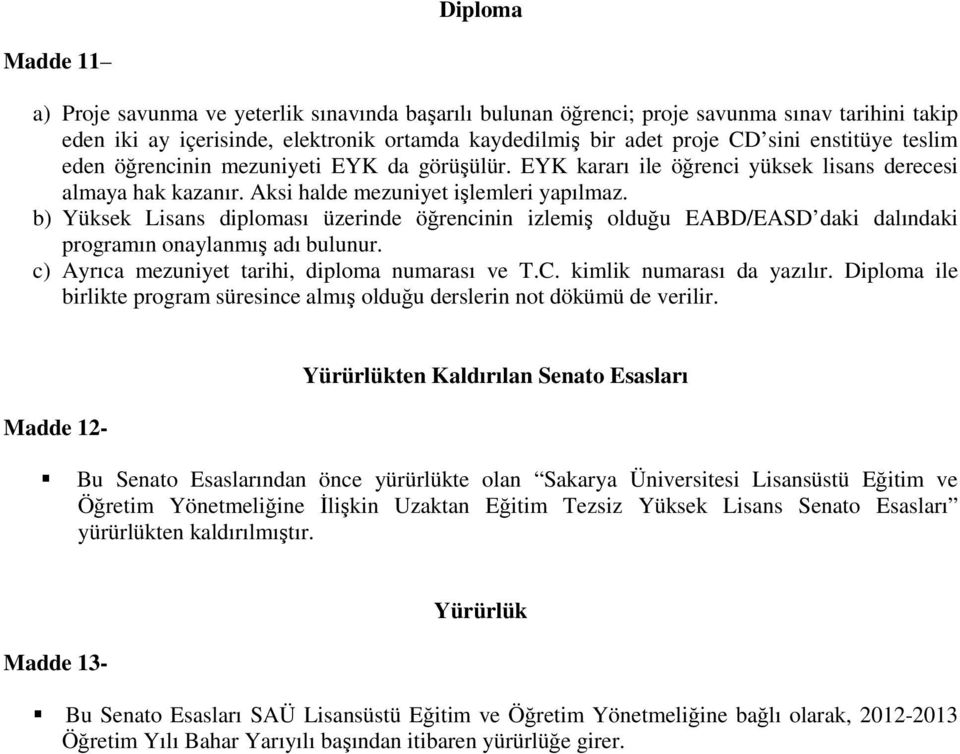 b) Yüksek Lisans diploması üzerinde öğrencinin izlemiş olduğu EABD/EASD daki dalındaki programın onaylanmış adı bulunur. c) Ayrıca mezuniyet tarihi, diploma numarası ve T.C.