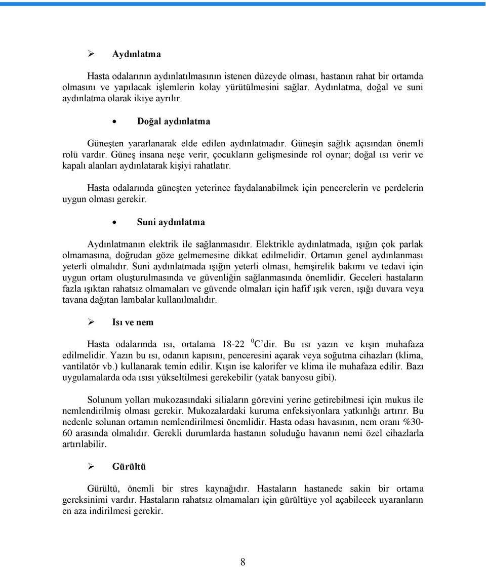 Güneş insana neşe verir, çocukların gelişmesinde rol oynar; doğal ısı verir ve kapalı alanları aydınlatarak kişiyi rahatlatır.